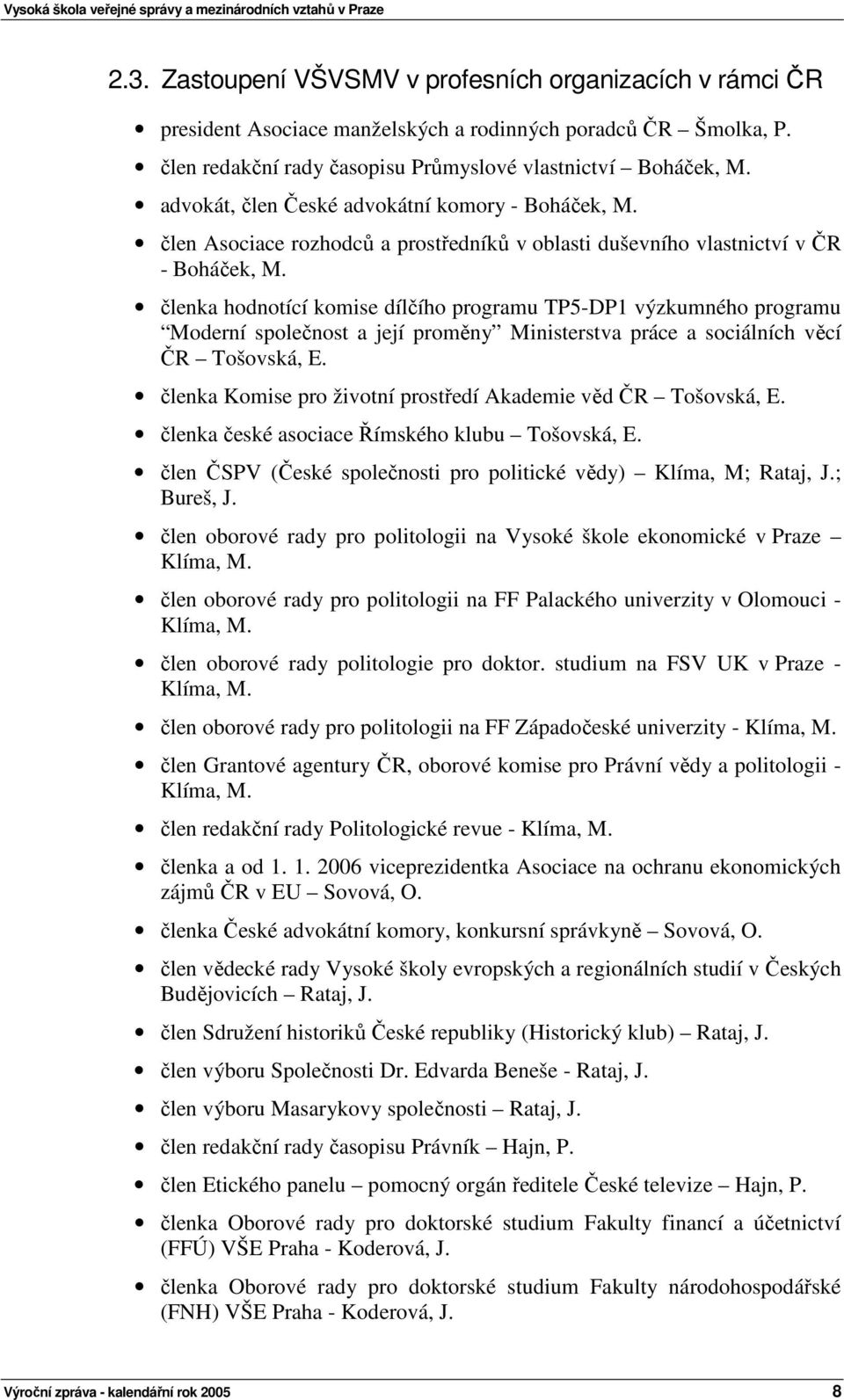 členka hodnotící komise dílčího programu TP5-DP1 výzkumného programu Moderní společnost a její proměny Ministerstva práce a sociálních věcí ČR Tošovská, E.