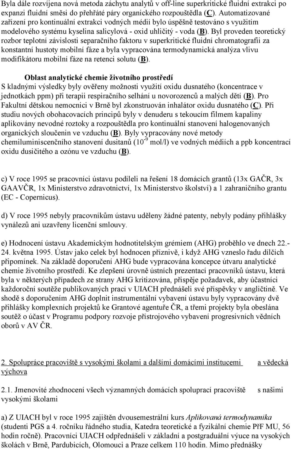 Byl proveden teoretický rozbor teplotní závislosti separačního faktoru v superkritické fluidní chromatografii za konstantní hustoty mobilní fáze a byla vypracována termodynamická analýza vlivu