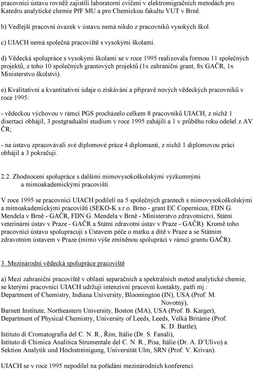 d) Vědecká spolupráce s vysokými školami se v roce 1995 realizovala formou 11 společných projektů, z toho 10 společných grantových projektů (1x zahraniční grant, 8x GAČR, 1x Ministerstvo školství).