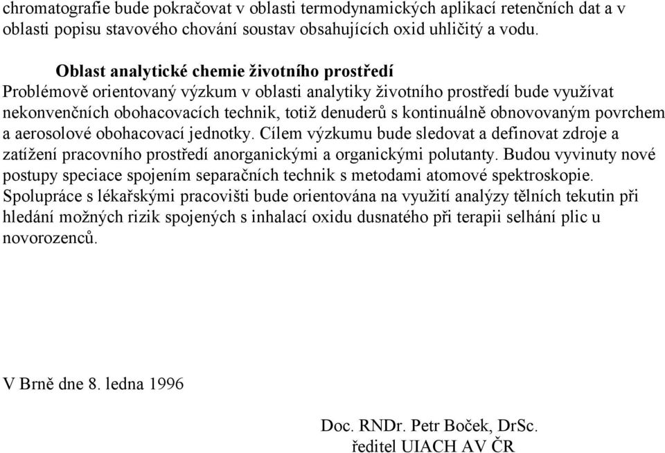 obnovovaným povrchem a aerosolové obohacovací jednotky. Cílem výzkumu bude sledovat a definovat zdroje a zatížení pracovního prostředí anorganickými a organickými polutanty.