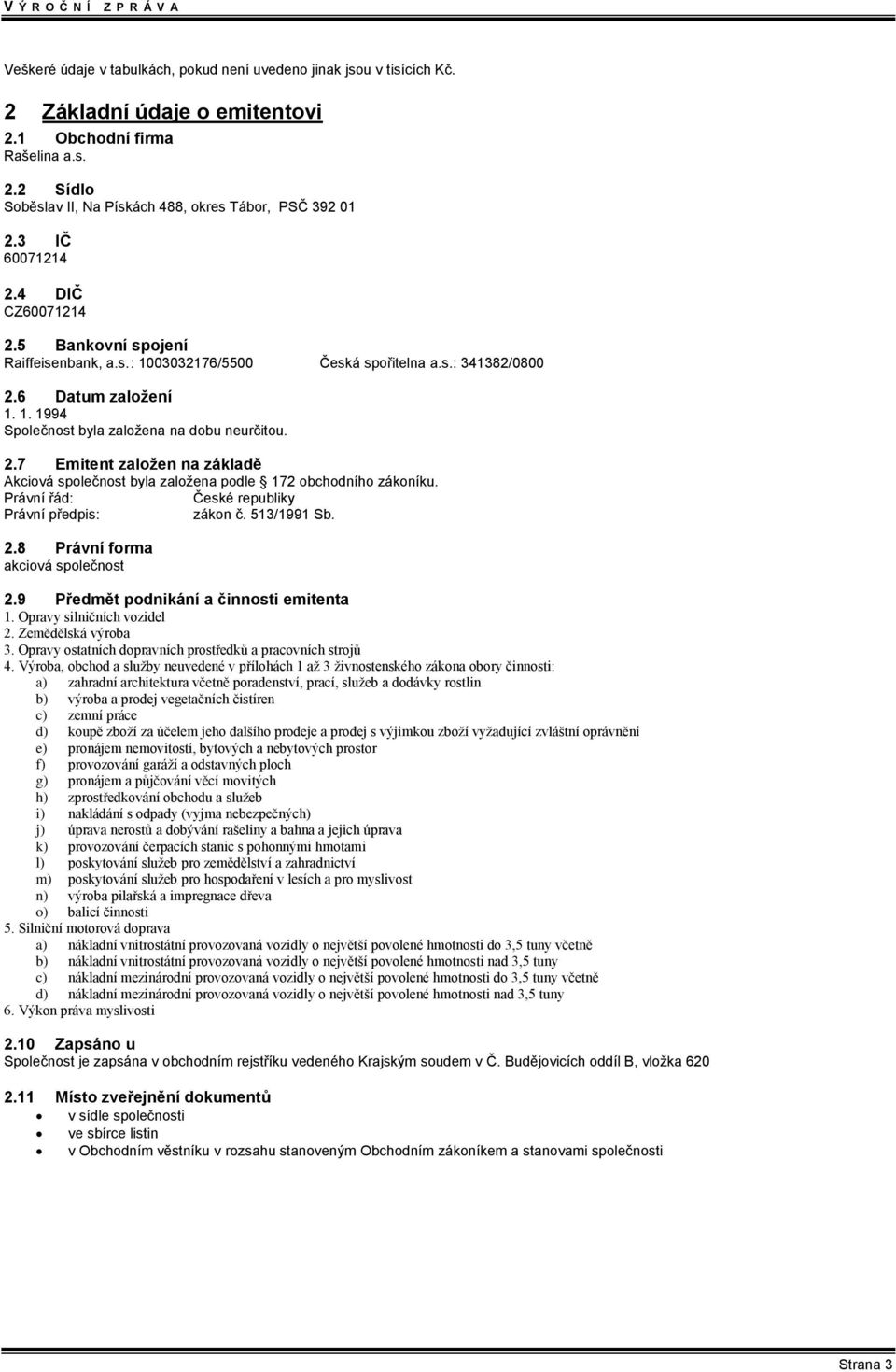 2.7 Emitent založen na základě Akciová společnost byla založena podle 172 obchodního zákoníku. Právní řád: České republiky Právní předpis: zákon č. 513/1991 Sb. 2.8 Právní forma akciová společnost 2.