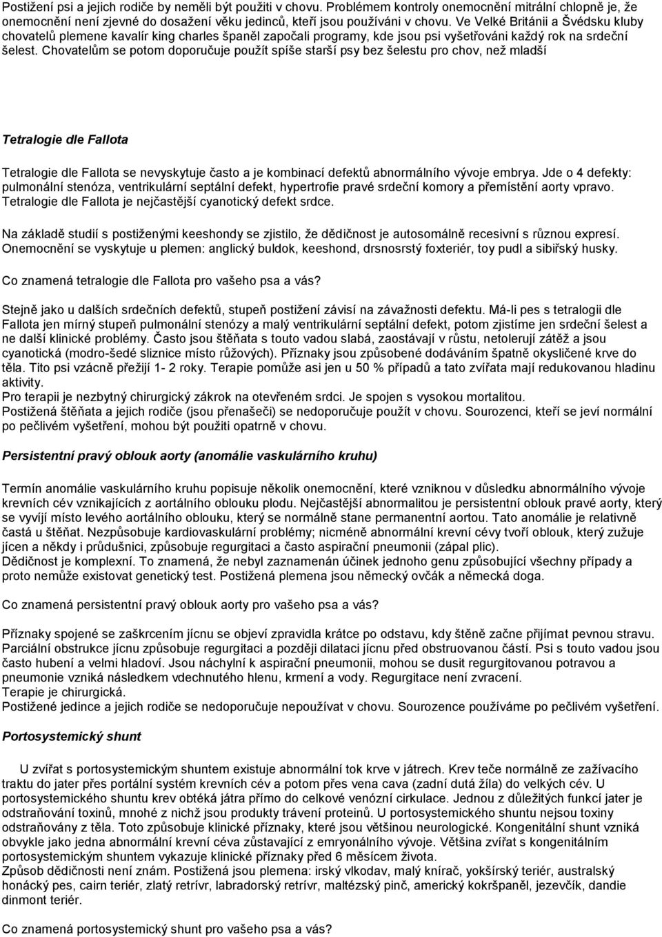 Chovatelům se potom doporučuje použít spíše starší psy bez šelestu pro chov, než mladší Tetralogie dle Fallota Tetralogie dle Fallota se nevyskytuje často a je kombinací defektů abnormálního vývoje