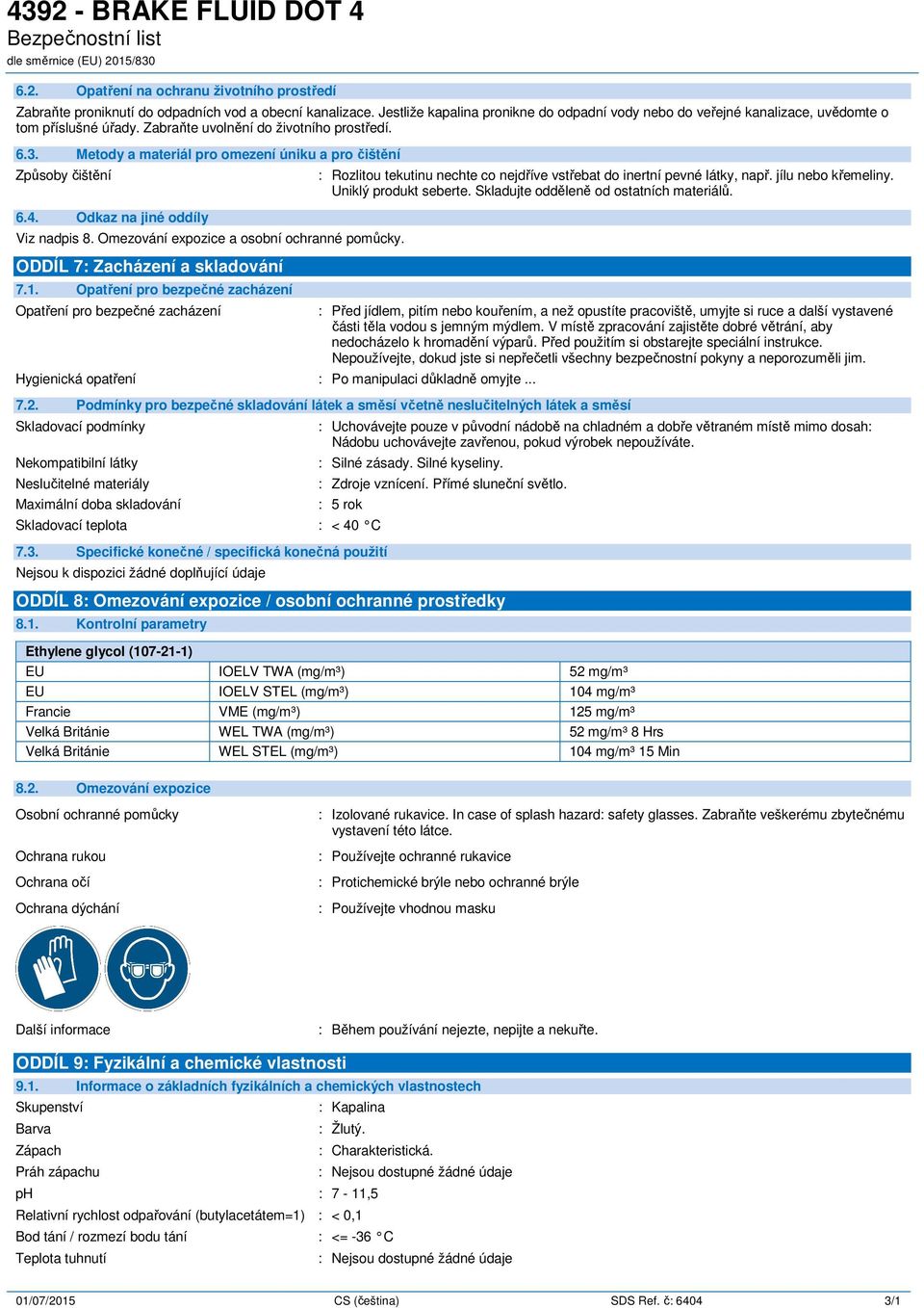 Metody a materiál pro omezení úniku a pro čištění Způsoby čištění 6.4. Odkaz na jiné oddíly Viz nadpis 8. Omezování expozice a osobní ochranné pomůcky. ODDÍL 7: Zacházení a skladování 7.1.