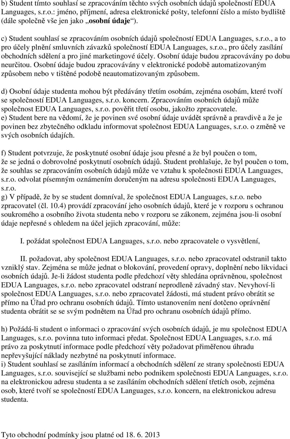 Osobní údaje budou zpracovávány po dobu neurčitou. Osobní údaje budou zpracovávány v elektronické podobě automatizovaným způsobem nebo v tištěné podobě neautomatizovaným způsobem.