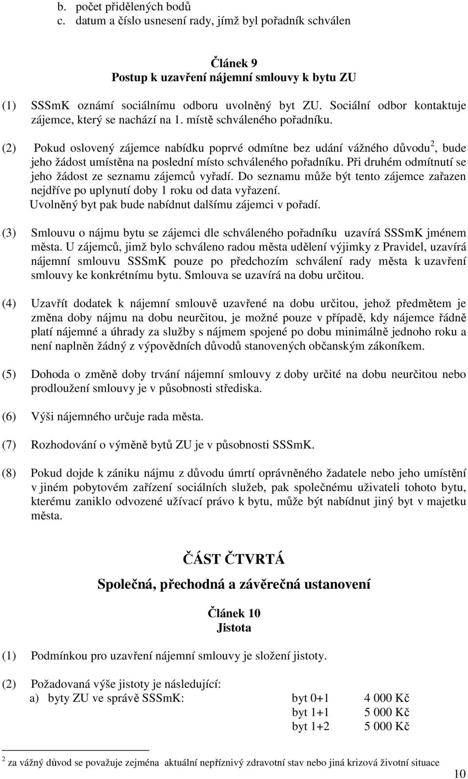 (2) Pokud oslovený zájemce nabídku poprvé odmítne bez udání vážného důvodu 2, bude jeho žádost umístěna na poslední místo schváleného pořadníku.