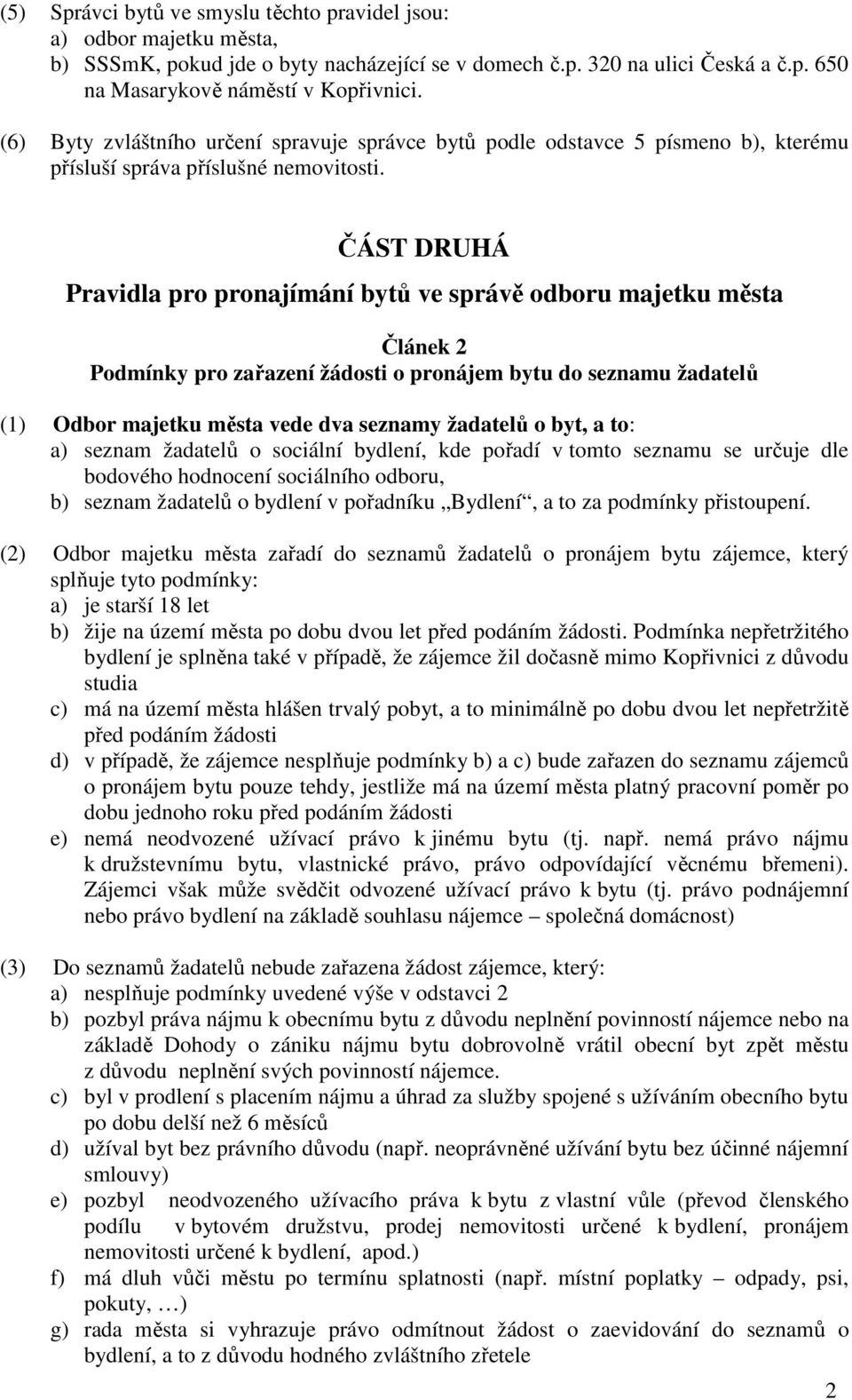 ČÁST DRUHÁ Pravidla pro pronajímání bytů ve správě odboru majetku města Článek 2 Podmínky pro zařazení žádosti o pronájem bytu do seznamu žadatelů (1) Odbor majetku města vede dva seznamy žadatelů o