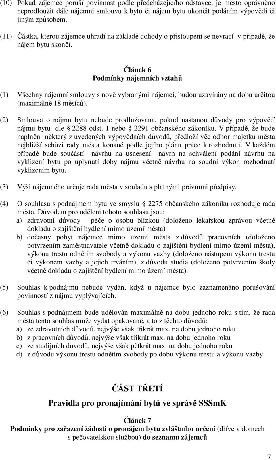 Článek 6 Podmínky nájemních vztahů (1) Všechny nájemní smlouvy s nově vybranými nájemci, budou uzavírány na dobu určitou (maximálně 18 měsíců).