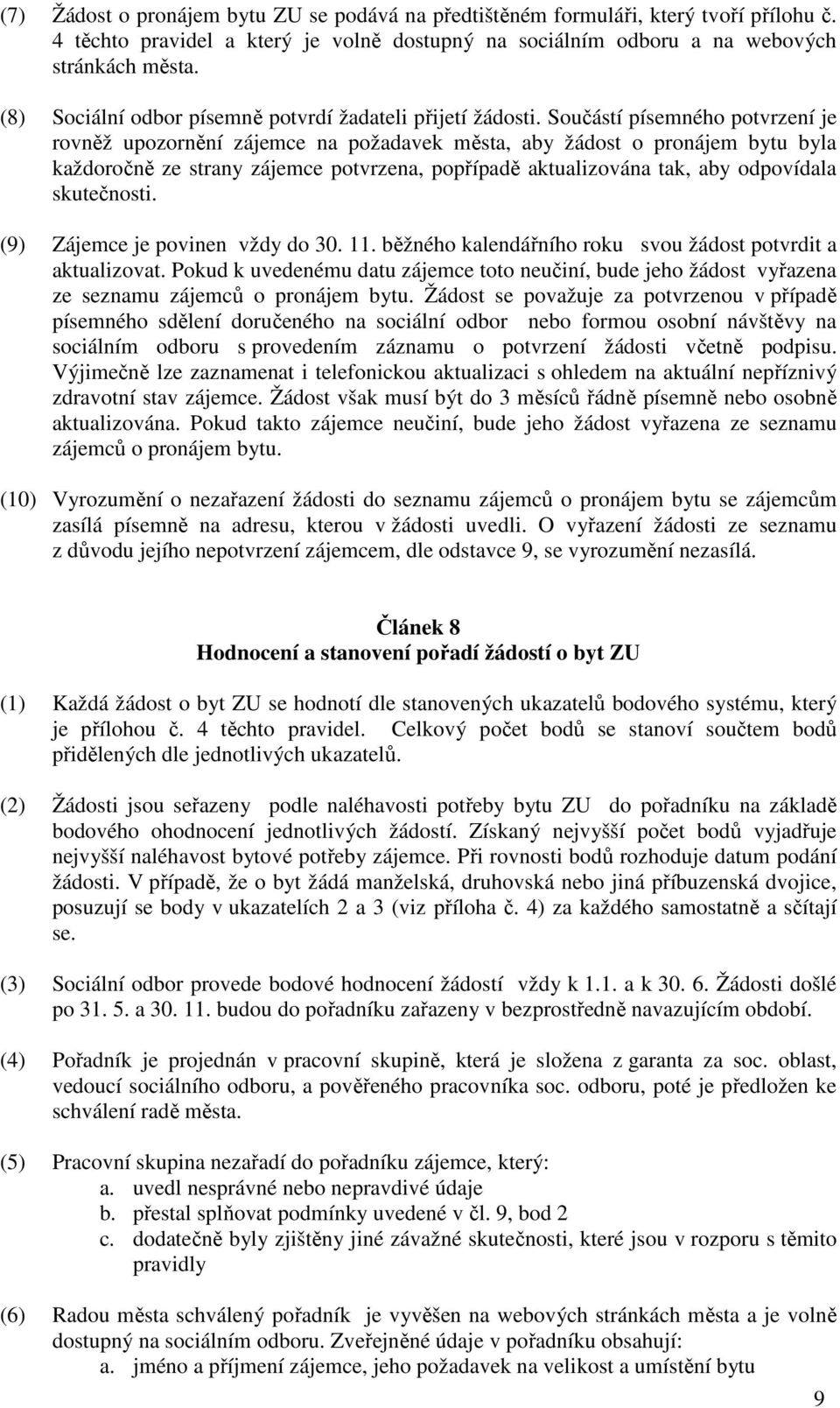 Součástí písemného potvrzení je rovněž upozornění zájemce na požadavek města, aby žádost o pronájem bytu byla každoročně ze strany zájemce potvrzena, popřípadě aktualizována tak, aby odpovídala