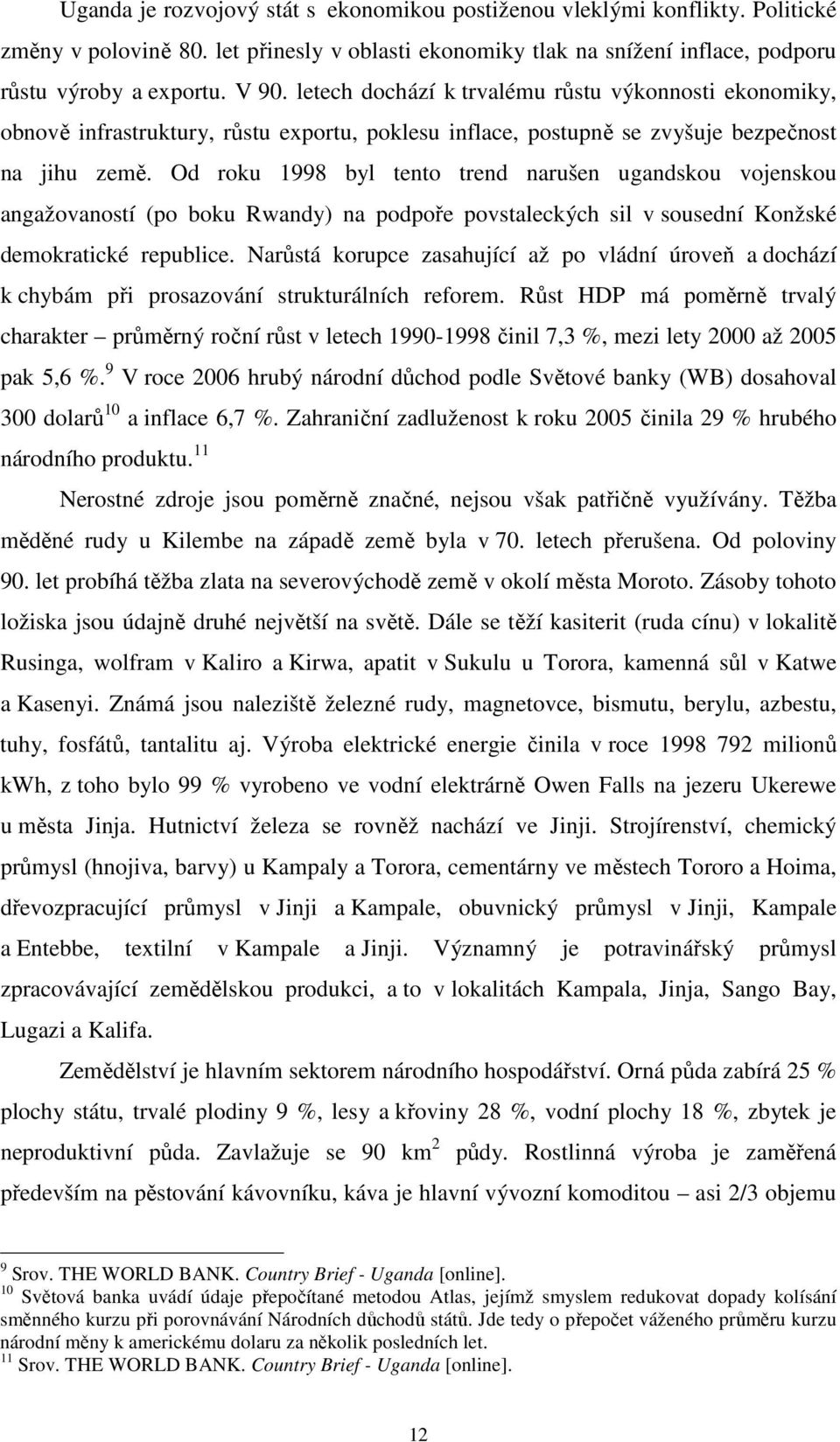 Od roku 1998 byl tento trend narušen ugandskou vojenskou angažovaností (po boku Rwandy) na podpoře povstaleckých sil v sousední Konžské demokratické republice.