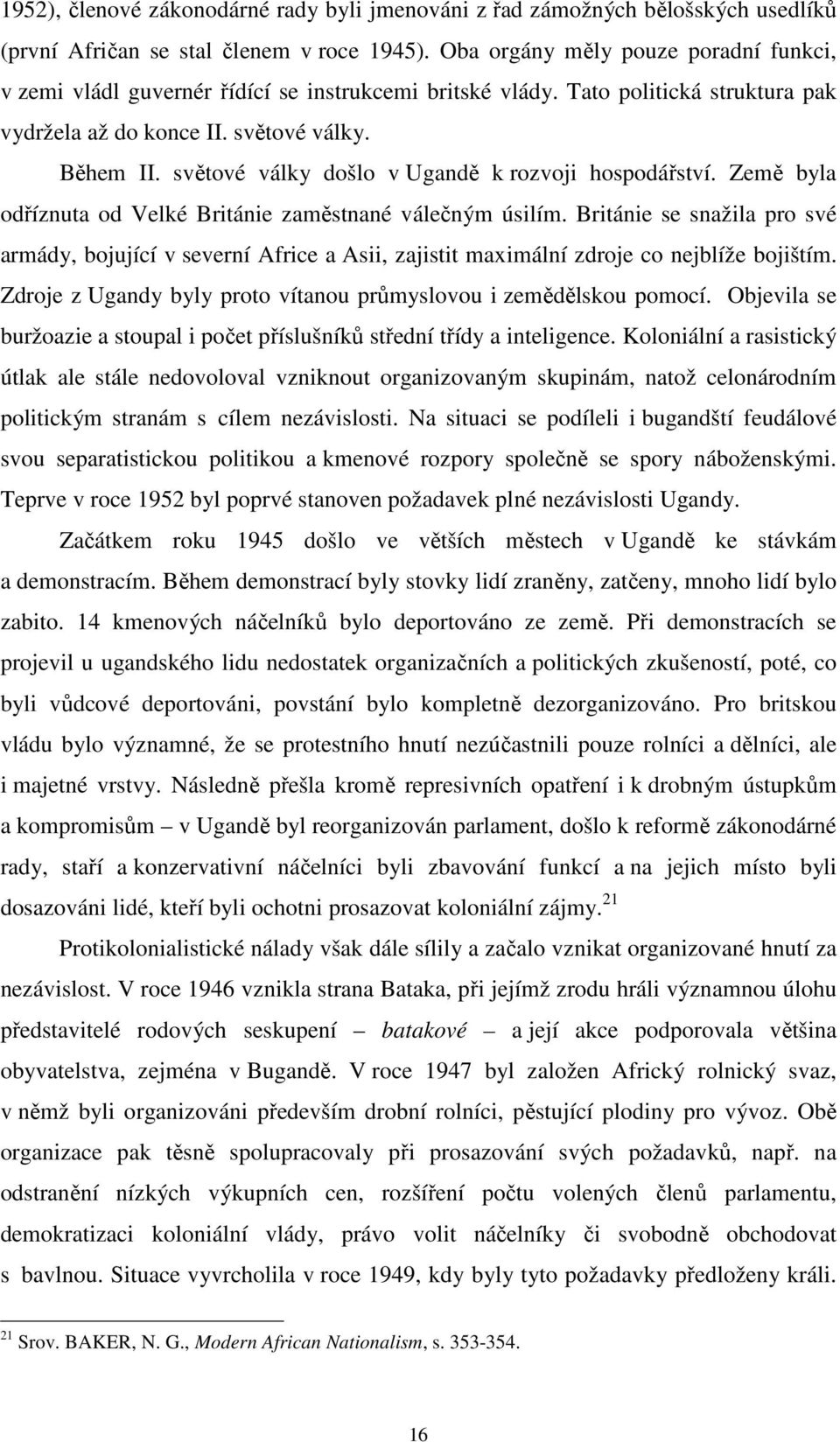 světové války došlo v Ugandě k rozvoji hospodářství. Země byla odříznuta od Velké Británie zaměstnané válečným úsilím.