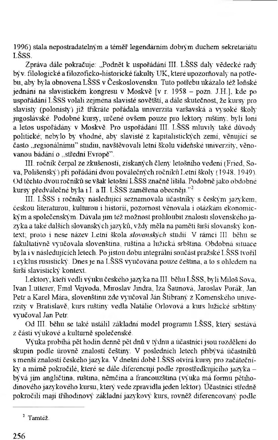 1958 - pozn. J.H.], kde po uspořádání LŠSS volali zejména slavisté sovětští, a dále skutečnost, že kursy pro slavisty (polonisty) již třikráte pořádala univerzita varšavská a vysoké školy jugoslávské.