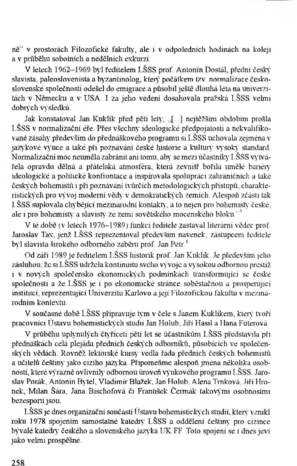 Německu a v USA. I za jeho vedení dosahovala pražská LŠSS velmi dobrých výsledků Jak konstatoval Jan Kuklik před pěti lety, [...] nejtěžším obdobím prošla LŠSS v normalizační éře.