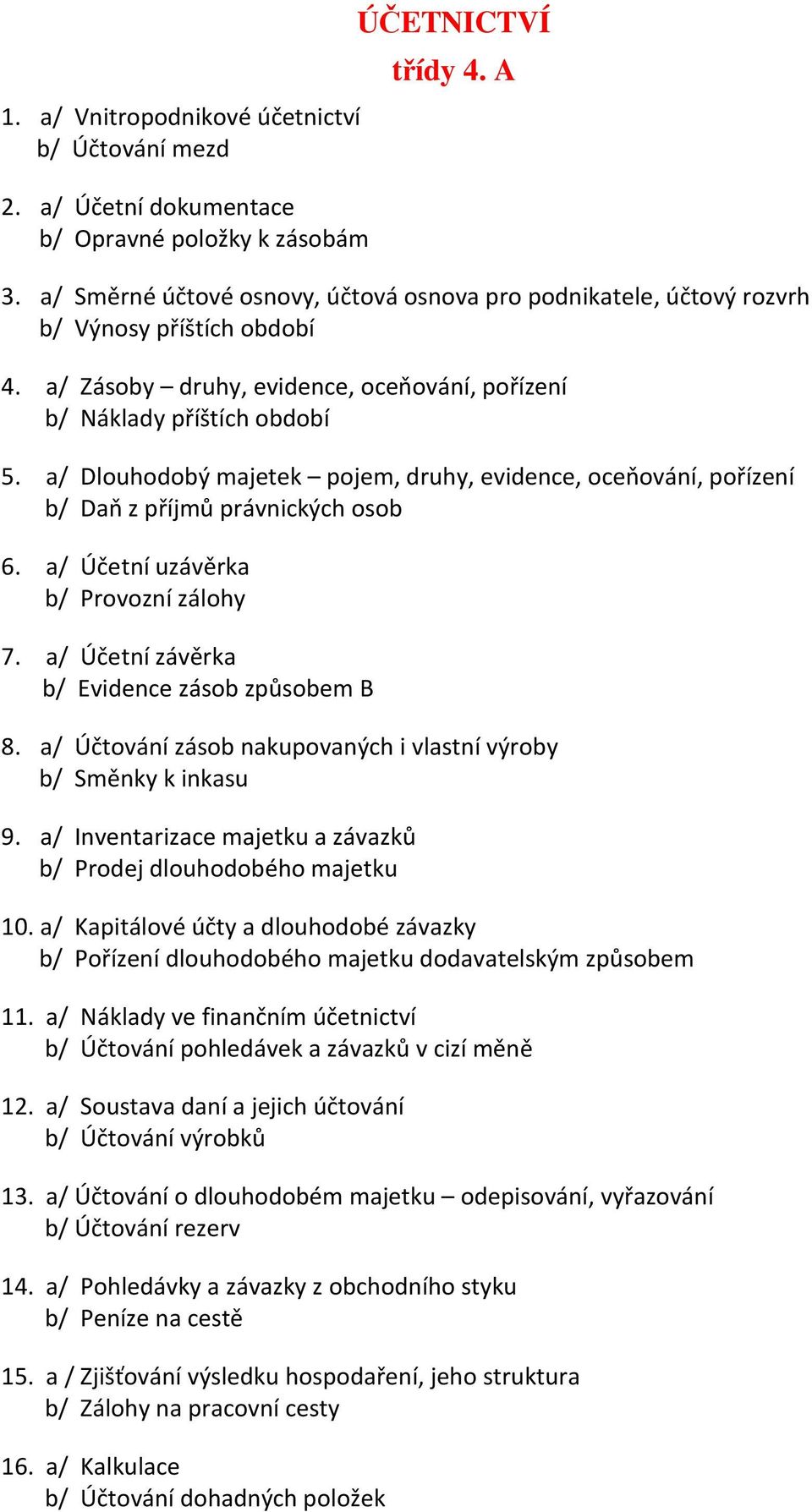 a/ Dlouhodobý majetek pojem, druhy, evidence, oceňování, pořízení b/ Daň z příjmů právnických osob 6. a/ Účetní uzávěrka b/ Provozní zálohy 7. a/ Účetní závěrka b/ Evidence zásob způsobem B 8.