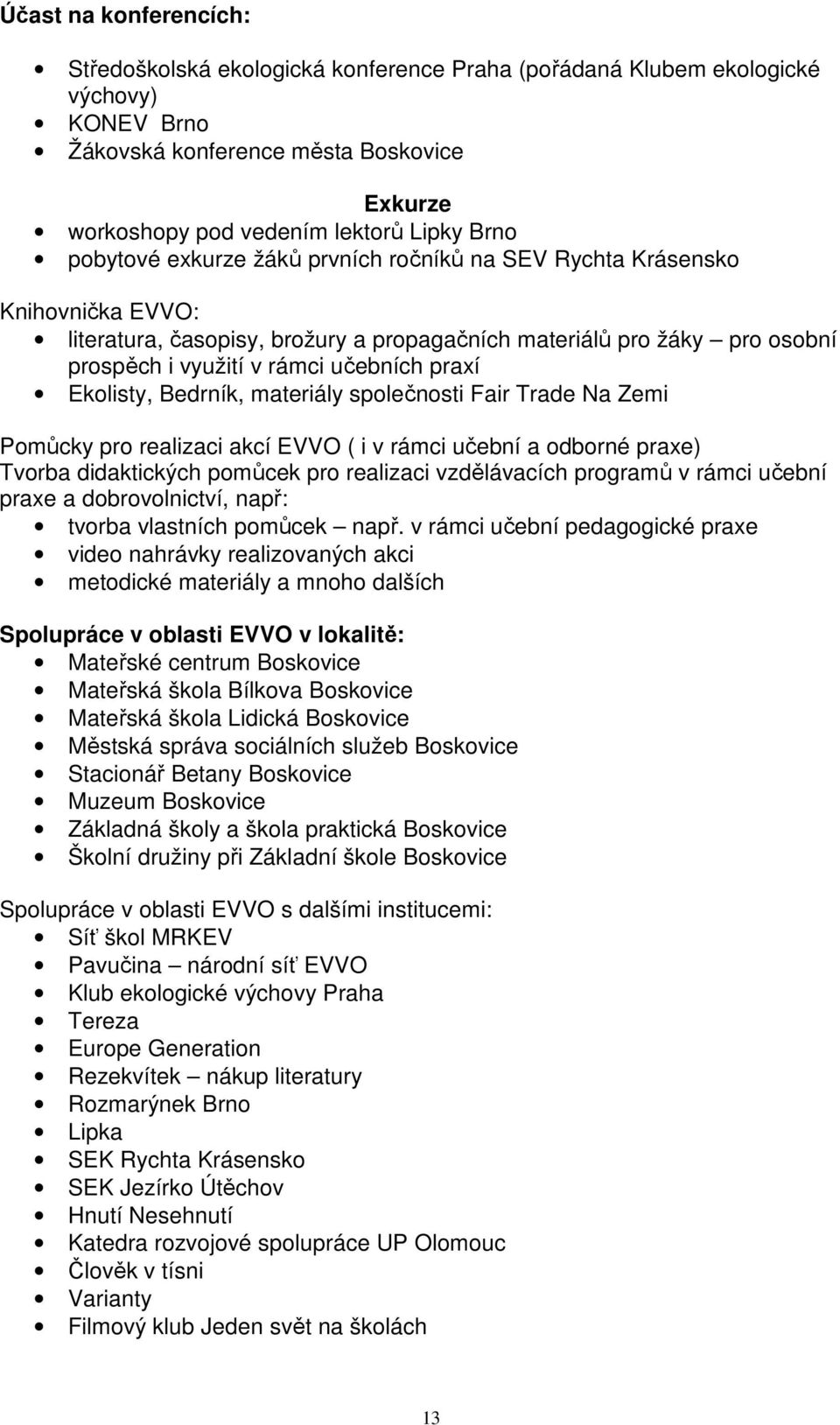 Ekolisty, Bedrník, materiály společnosti Fair Trade Na Zemi Pomůcky pro realizaci akcí EVVO ( i v rámci učební a odborné praxe) Tvorba didaktických pomůcek pro realizaci vzdělávacích programů v rámci