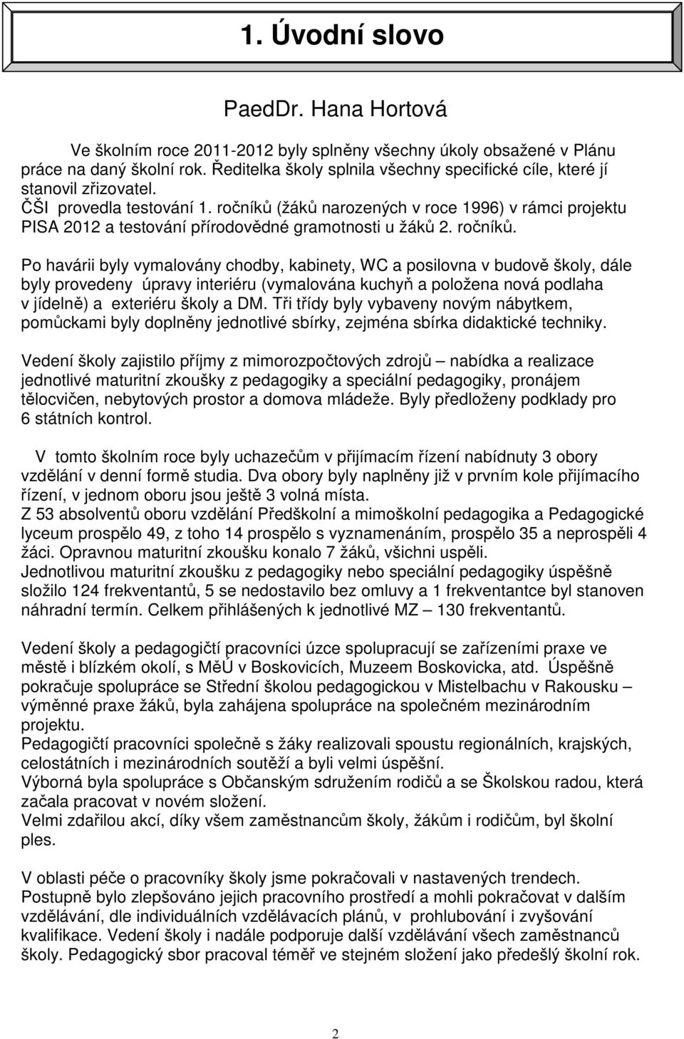 ročníků (žáků narozených v roce 1996) v rámci projektu PISA 2012 a testování přírodovědné gramotnosti u žáků 2. ročníků.