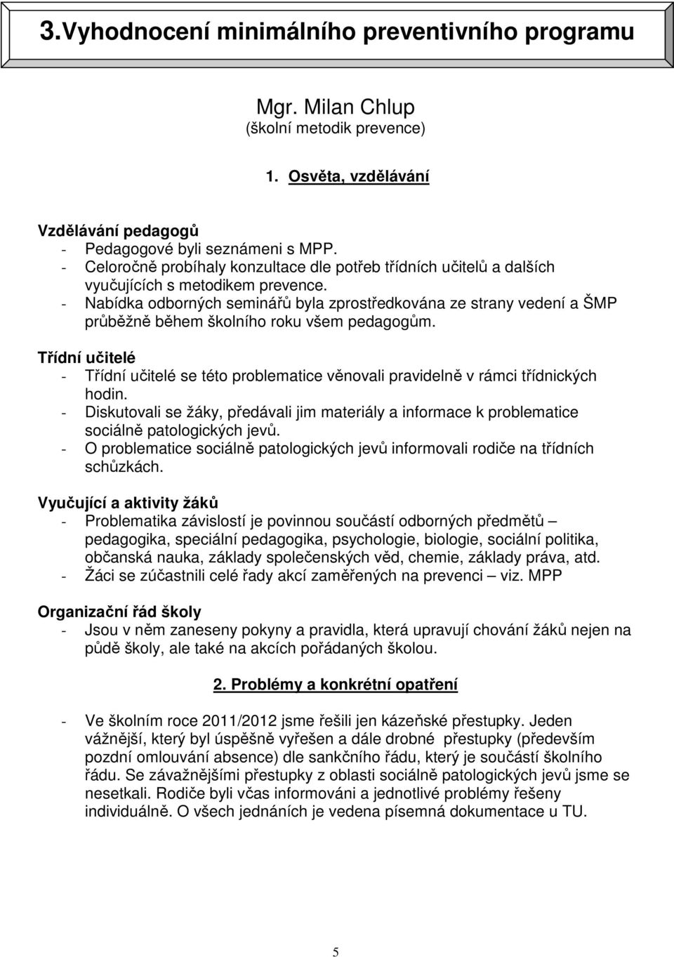 - Nabídka odborných seminářů byla zprostředkována ze strany vedení a ŠMP průběžně během školního roku všem pedagogům.