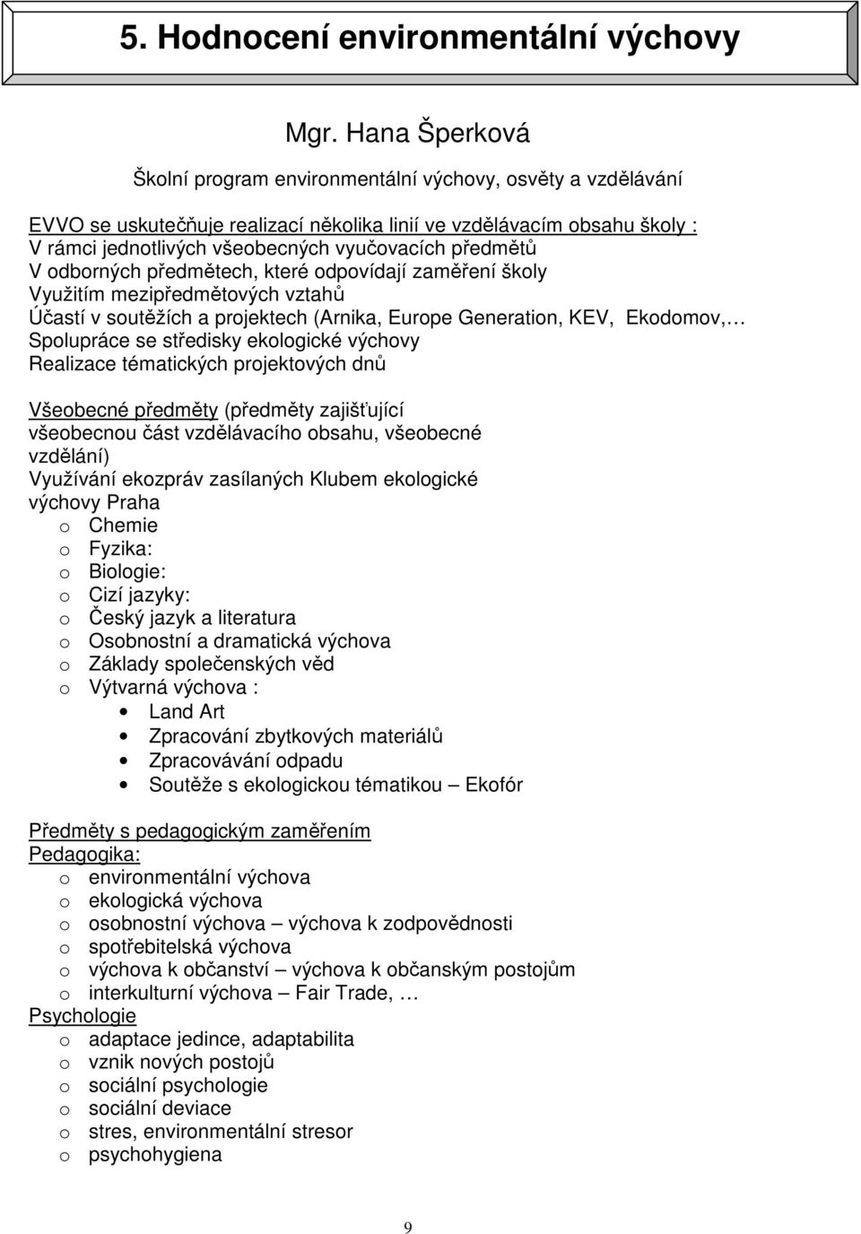 předmětů V odborných předmětech, které odpovídají zaměření školy Využitím mezipředmětových vztahů Účastí v soutěžích a projektech (Arnika, Europe Generation, KEV, Ekodomov, Spolupráce se středisky