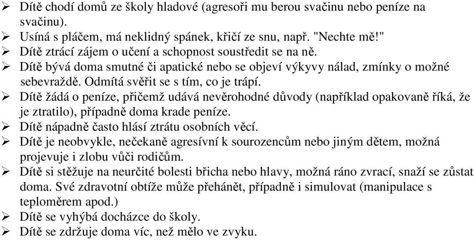 Dítě žádá o peníze, přičemž udává nevěrohodné důvody (například opakovaně říká, že je ztratilo), případně doma krade peníze. Dítě nápadně často hlásí ztrátu osobních věcí.