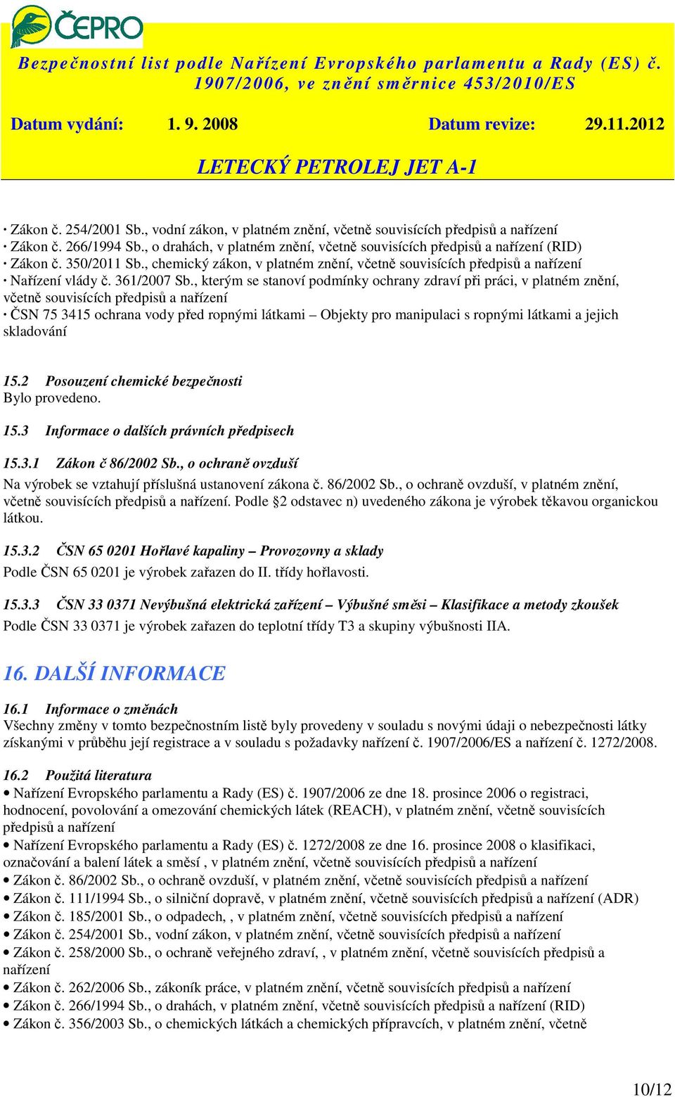 , kterým se stanoví podmínky ochrany zdraví při práci, v platném znění, včetně souvisících předpisů a nařízení ČSN 75 3415 ochrana vody před ropnými látkami Objekty pro manipulaci s ropnými látkami a