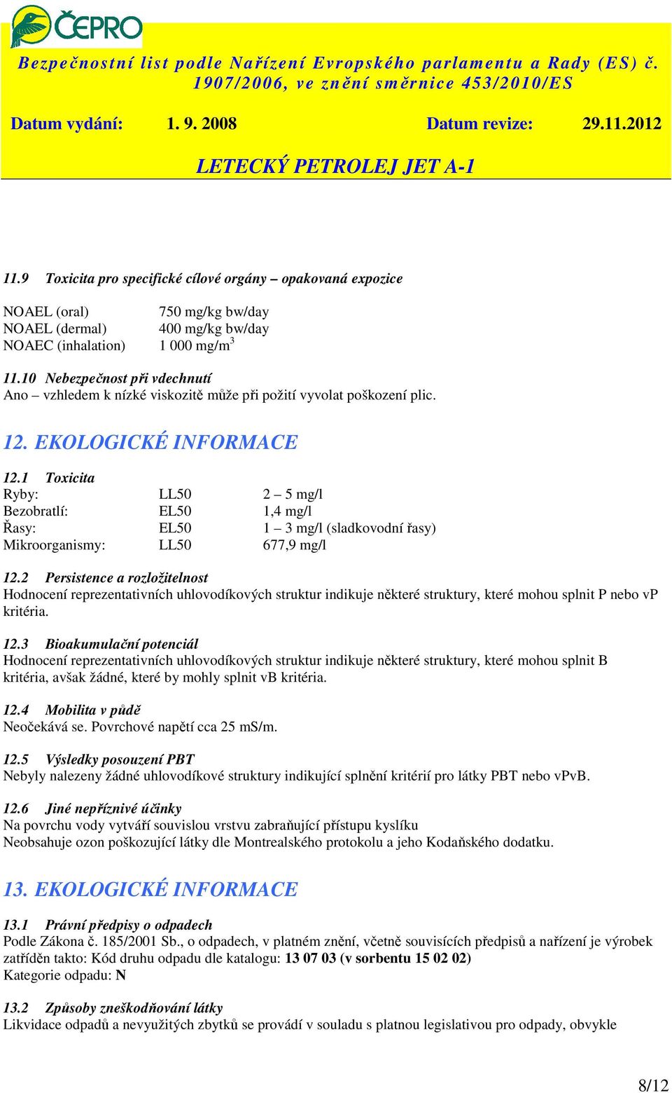 1 Toxicita Ryby: LL50 2 5 mg/l Bezobratlí: EL50 1,4 mg/l Řasy: EL50 1 3 mg/l (sladkovodní řasy) Mikroorganismy: LL50 677,9 mg/l 12.