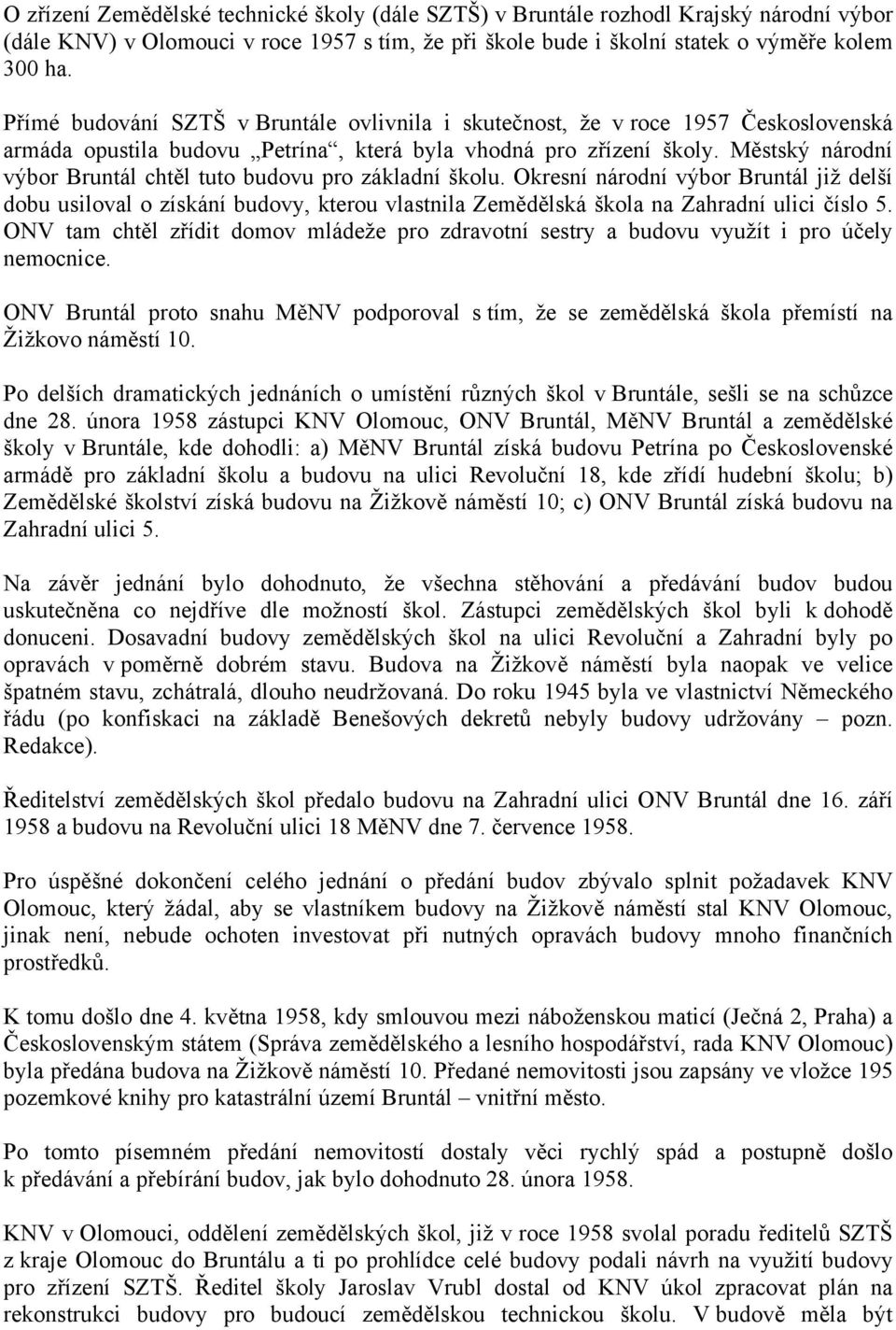 Městský národní výbor Bruntál chtěl tuto budovu pro základní školu. Okresní národní výbor Bruntál již delší dobu usiloval o získání budovy, kterou vlastnila Zemědělská škola na Zahradní ulici číslo 5.