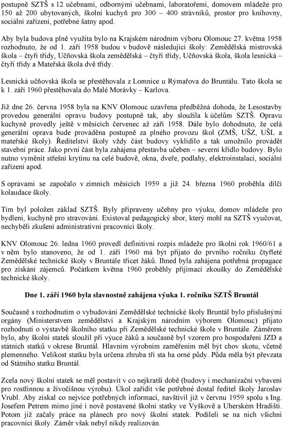 září 1958 budou v budově následující školy: Zemědělská mistrovská škola čtyři třídy, Učňovská škola zemědělská čtyři třídy, Učňovská škola, škola lesnická čtyři třídy a Mateřská škola dvě třídy.