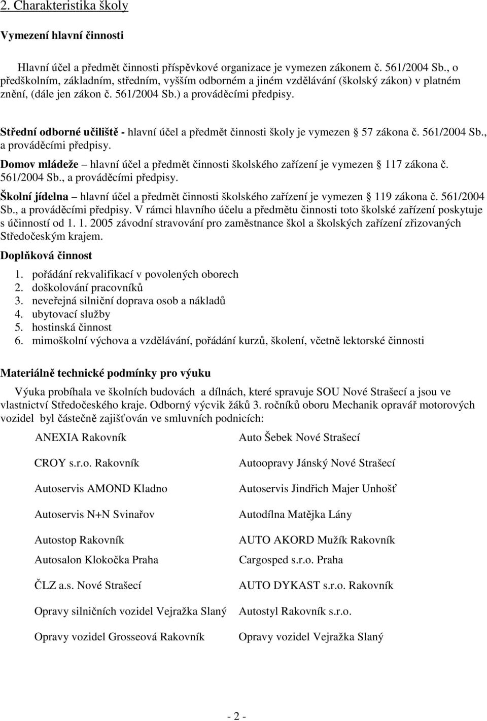 Střední odborné učiliště - hlavní účel a předmět činnosti školy je vymezen 57 zákona č. 561/2004 Sb., a prováděcími předpisy.