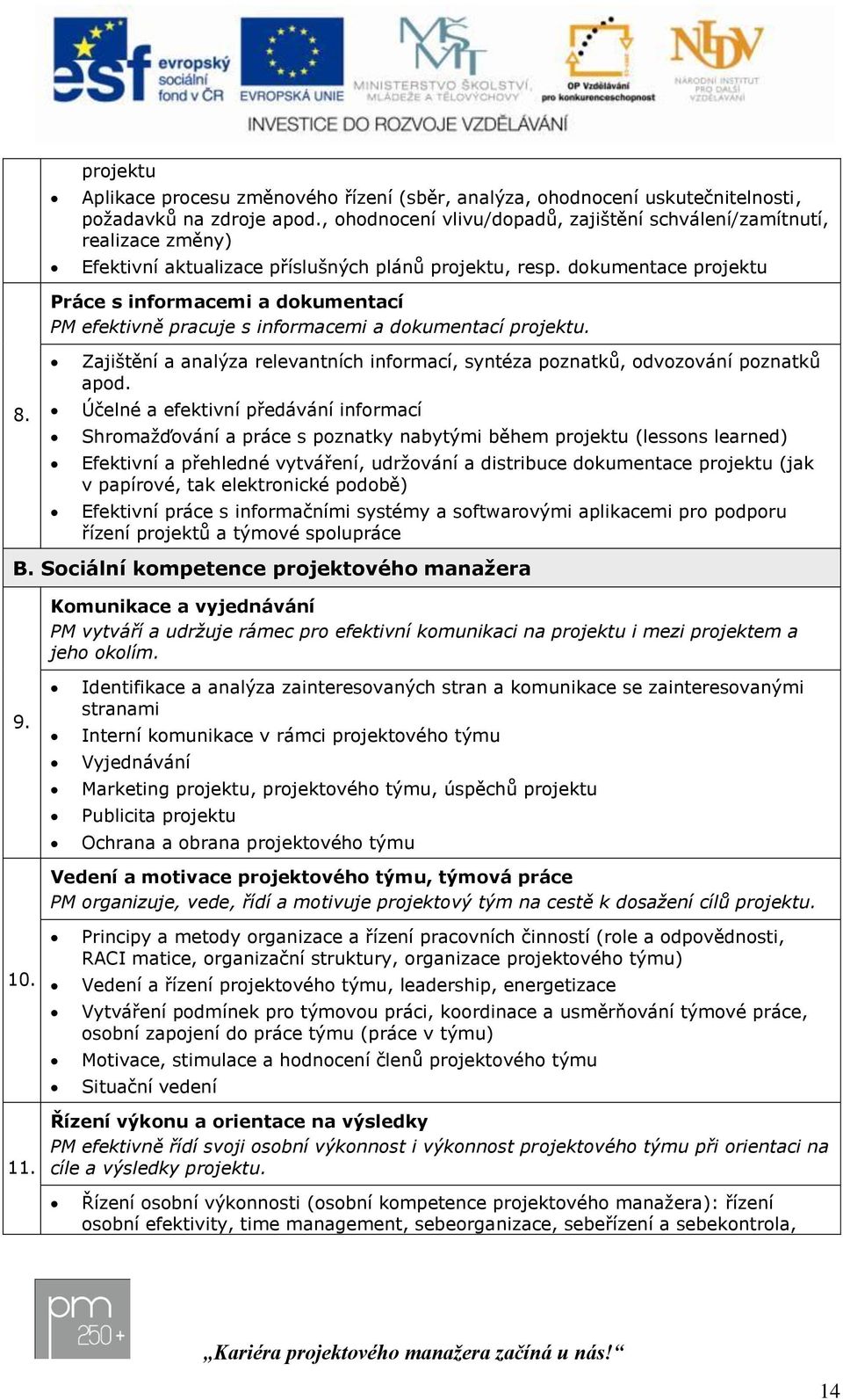 dokumentace Práce s informacemi a dokumentací PM efektivně pracuje s informacemi a dokumentací. 8. Zajištění a analýza relevantních informací, syntéza poznatků, odvozování poznatků apod.