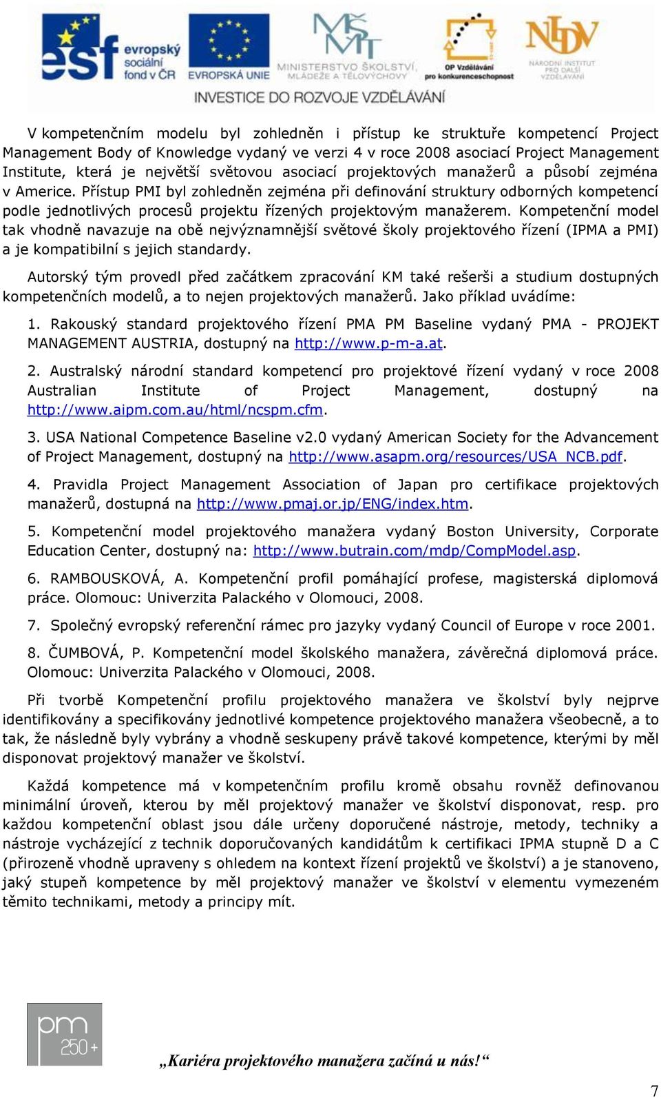 Přístup PMI byl zohledněn zejména při definování struktury odborných kompetencí podle jednotlivých procesů řízených projektovým manaţerem.