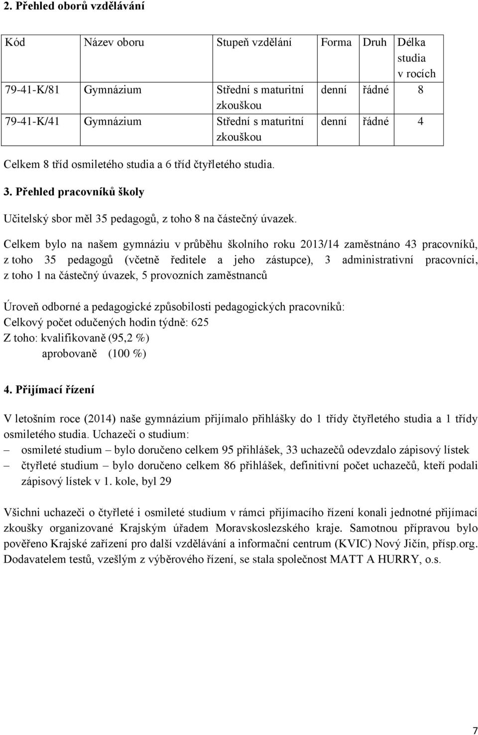 Celkem bylo na našem gymnáziu v průběhu školního roku 2013/14 zaměstnáno 43 pracovníků, z toho 35 pedagogů (včetně ředitele a jeho zástupce), 3 administrativní pracovníci, z toho 1 na částečný