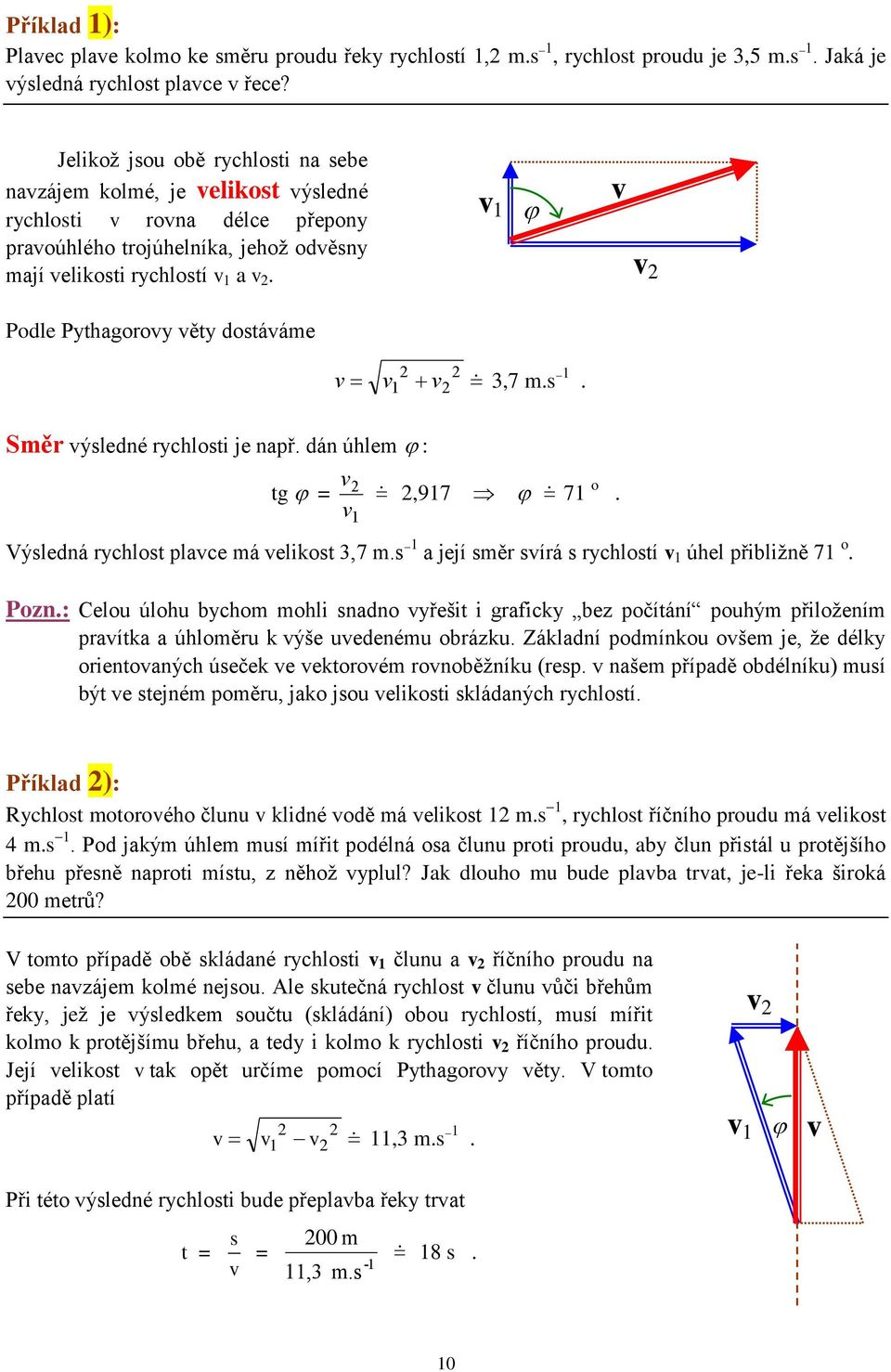 v 1 v v Podle Pythagorovy věty dostáváme Směr výsledné rychlosti je např. dán úhlem : tg = v v 1 v 3,7 m.s 1. v v 1,917 71 o. Výsledná rychlost plavce má velikost 3,7 m.