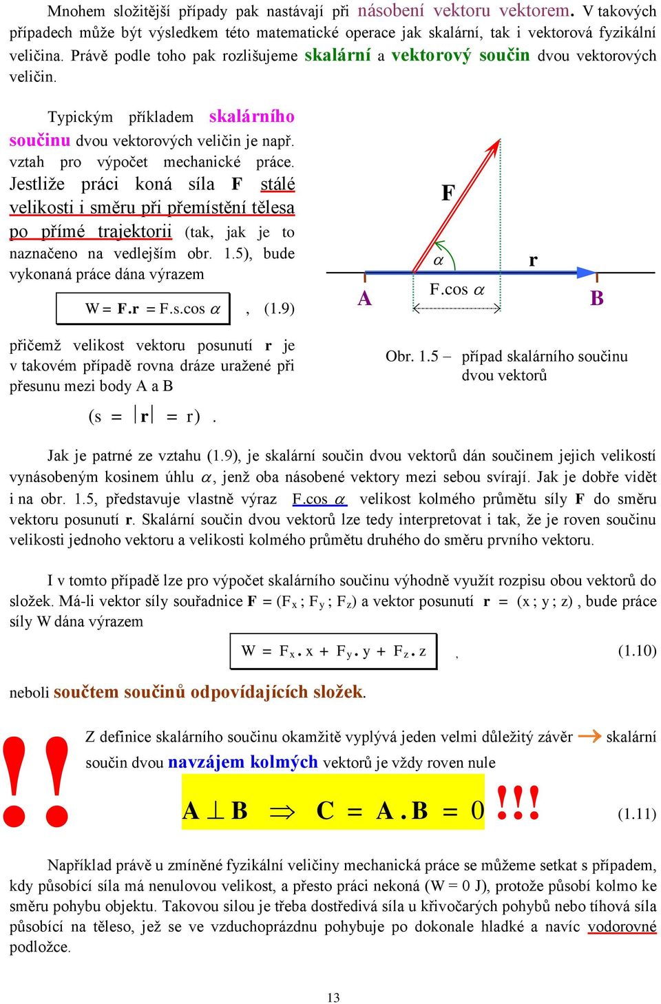 Jestliže práci koná síla F stálé velikosti i směru při přemístění tělesa po přímé trajektorii (tak, jak je to naznačeno na vedlejším obr. 1.5), bude vykonaná práce dána výrazem W = F.r = F.s.cos, (1.