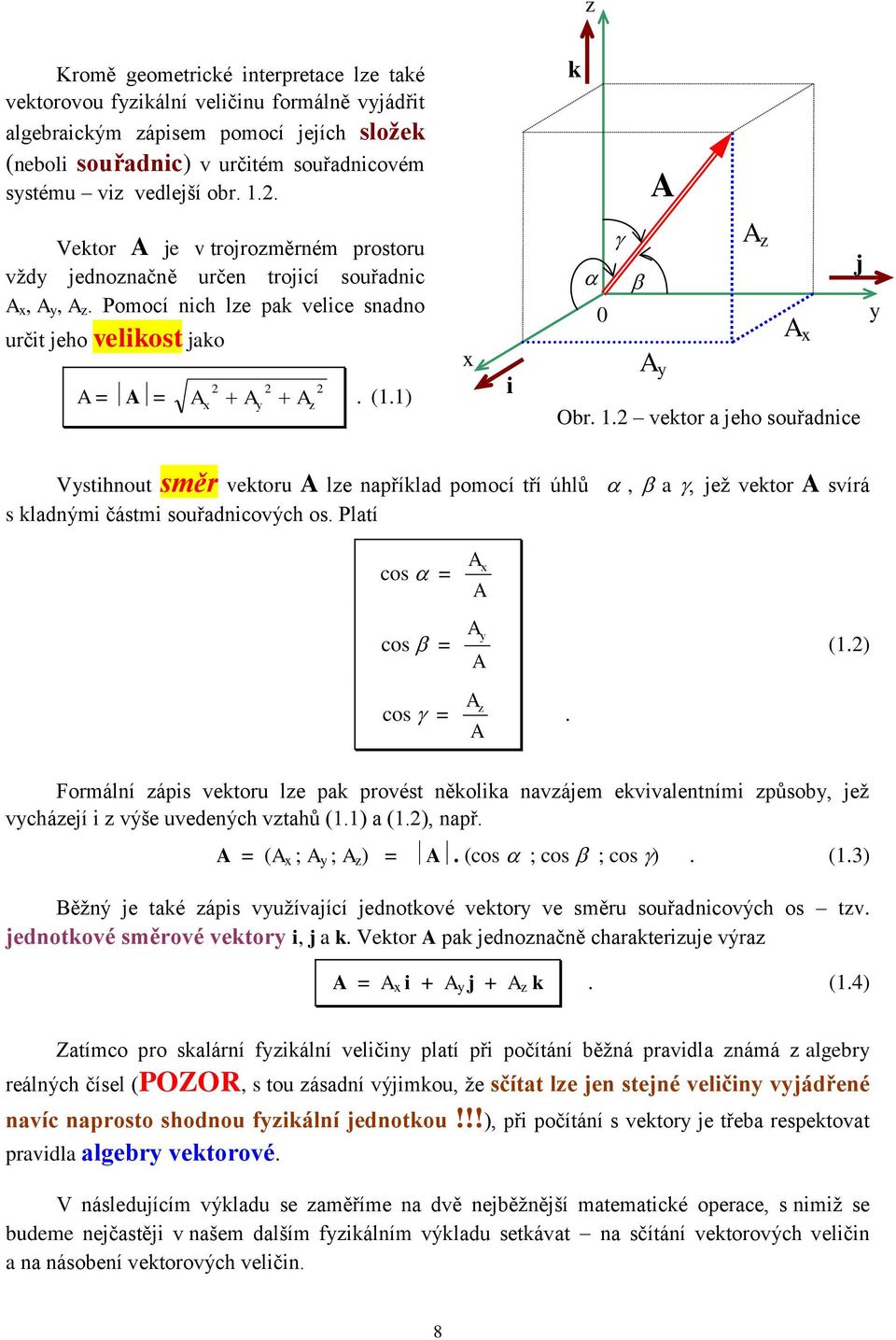 1) x i 0 A y A z A x Obr. 1. vektor a jeho souřadnice j y Vystihnout směr vektoru A lze například pomocí tří úhlů, a jež vektor A svírá s kladnými částmi souřadnicových os.