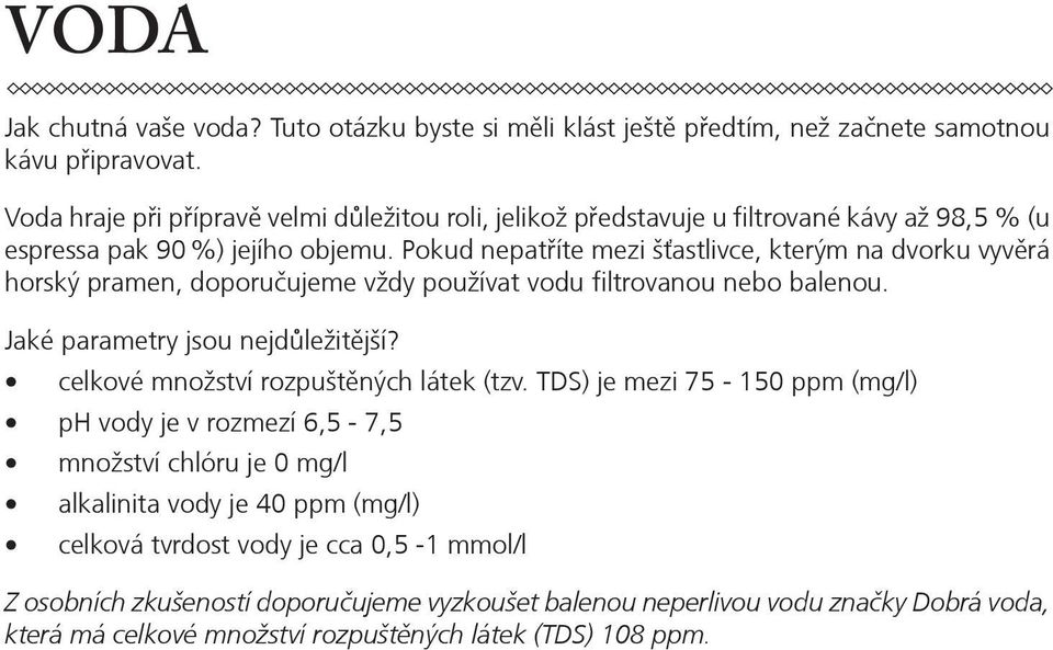 Pokud nepatříte mezi šťastlivce, kterým na dvorku vyvěrá horský pramen, doporučujeme vždy používat vodu filtrovanou nebo balenou. Jaké parametry jsou nejdůležitější?