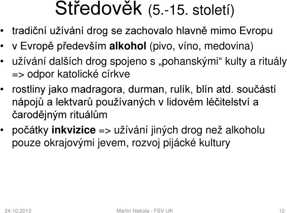 dalších drog spojeno s pohanskými kulty a rituály => odpor katolické církve rostliny jako madragora, durman, rulík, blín