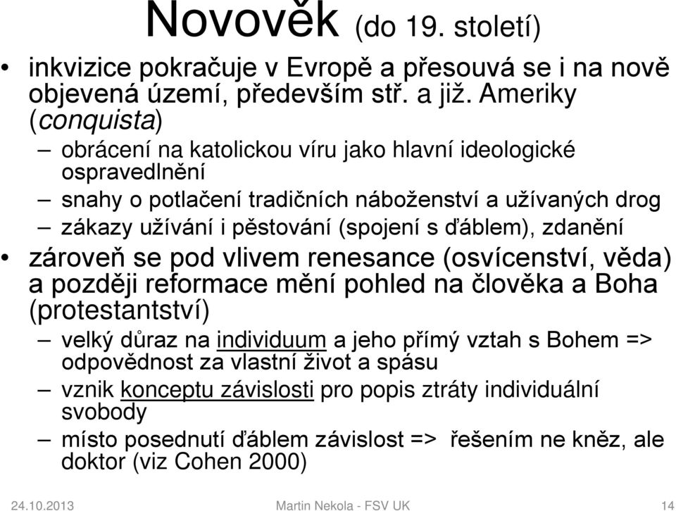 (spojení s ďáblem), zdanění zároveň se pod vlivem renesance (osvícenství, věda) a později reformace mění pohled na člověka a Boha (protestantství) velký důraz na individuum a