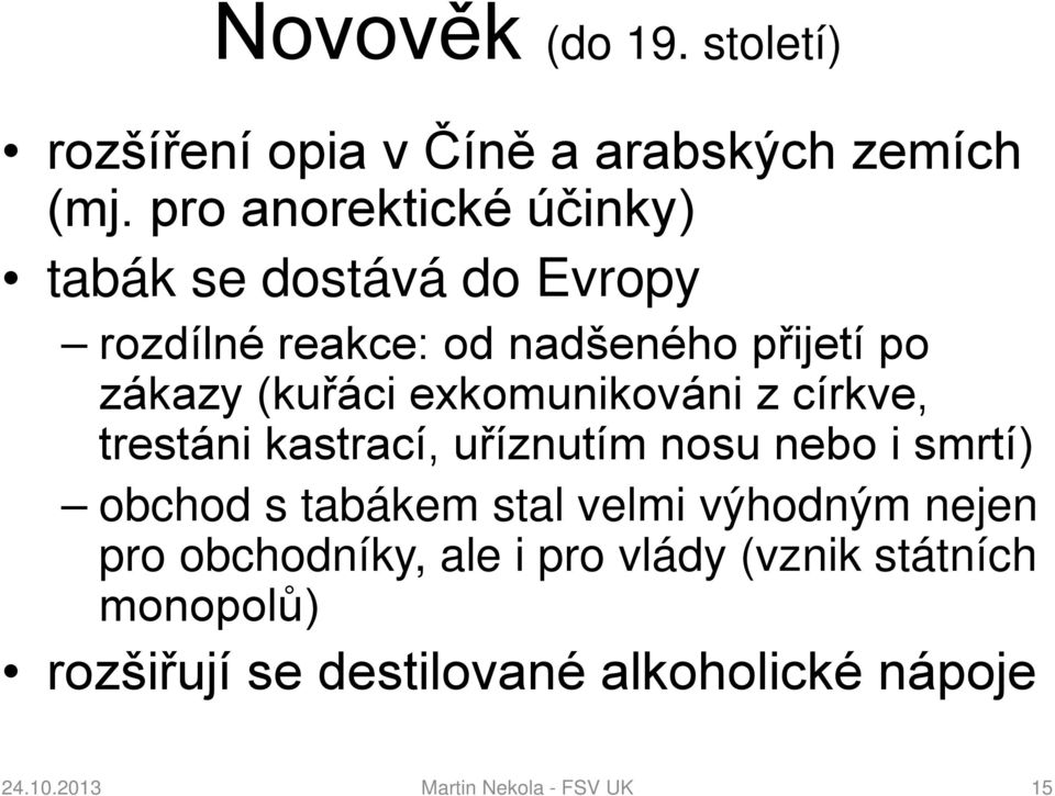 exkomunikováni z církve, trestáni kastrací, uříznutím nosu nebo i smrtí) obchod s tabákem stal velmi