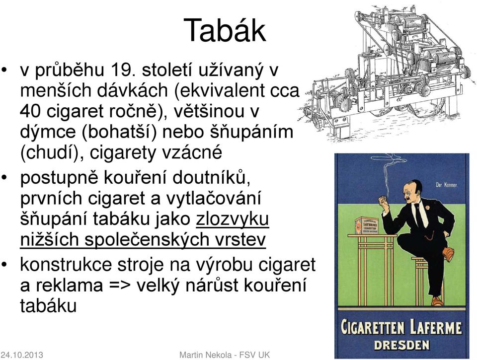 nebo šňupáním (chudí), cigarety vzácné postupně kouření doutníků, prvních cigaret a vytlačování