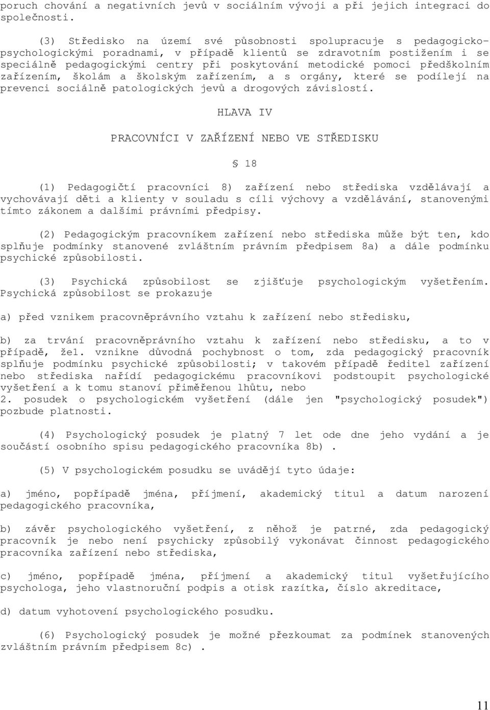 pomoci předškolním zařízením, školám a školským zařízením, a s orgány, které se podílejí na prevenci sociálně patologických jevů a drogových závislostí.