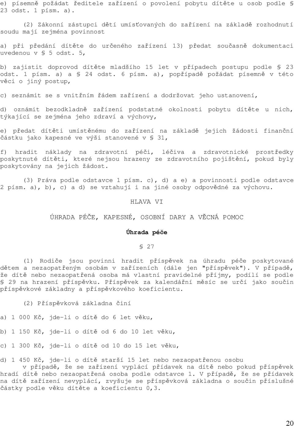 5, b) zajistit doprovod dítěte mladšího 15 let v případech postupu podle 23 odst. 1 písm. a) a 24 odst. 6 písm.