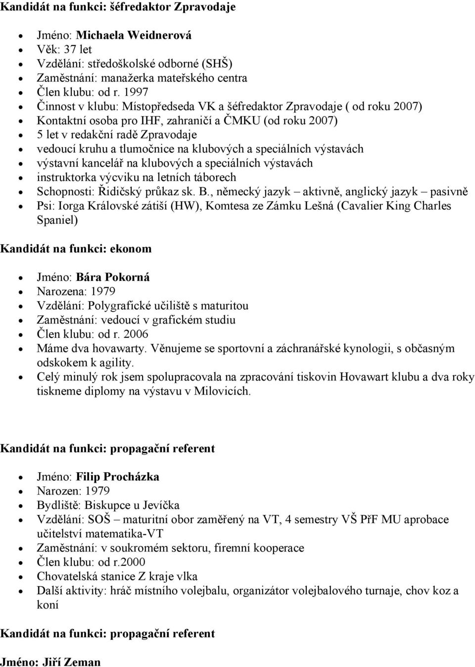 klubových a speciálních výstavách výstavní kancelář na klubových a speciálních výstavách instruktorka výcviku na letních táborech Schopnosti: Řidičský průkaz sk. B.