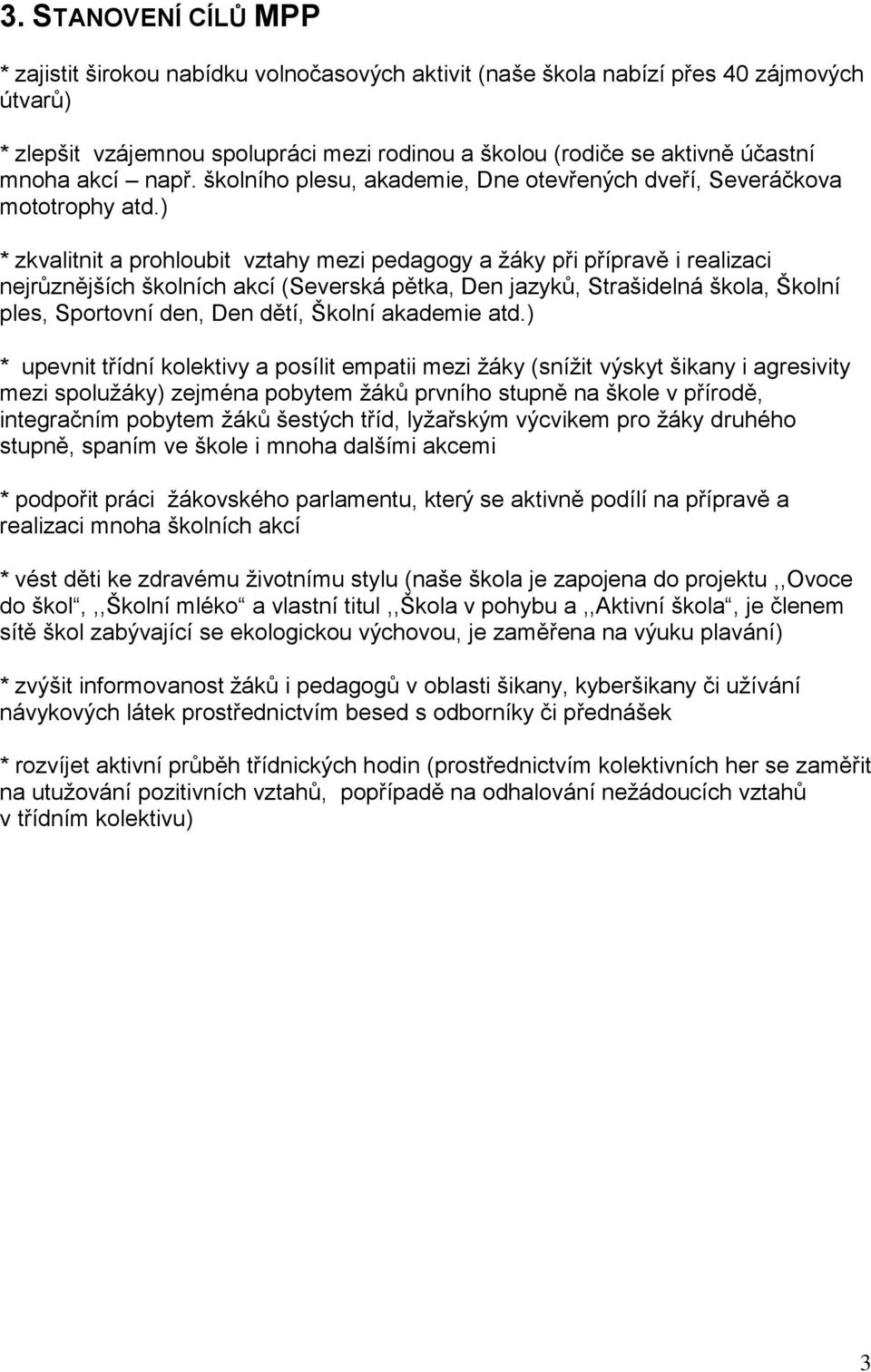 ) * zkvalitnit a prohloubit vztahy mezi pedagogy a žáky při přípravě i realizaci nejrůznějších školních akcí (Severská pětka, Den jazyků, Strašidelná škola, Školní ples, Sportovní den, Den dětí,