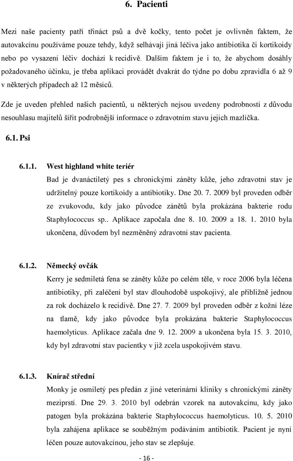 Dalším faktem je i to, ţe abychom dosáhly poţadovaného účinku, je třeba aplikaci provádět dvakrát do týdne po dobu zpravidla 6 aţ 9 v některých případech aţ 12 měsíců.