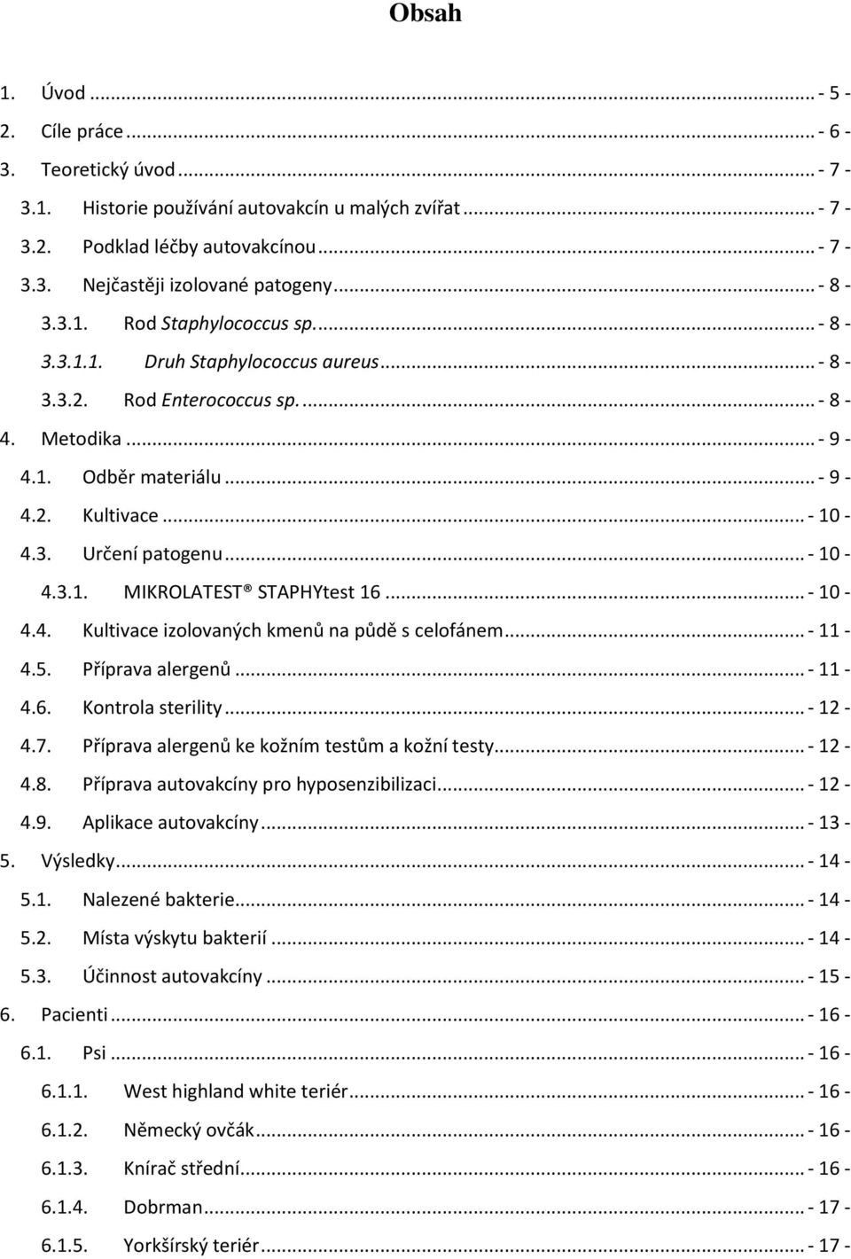 .. - 10-4.3.1. MIKROLATEST STAPHYtest 16... - 10-4.4. Kultivace izolovaných kmenů na půdě s celofánem... - 11-4.5. Příprava alergenů... - 11-4.6. Kontrola sterility... - 12-4.7.