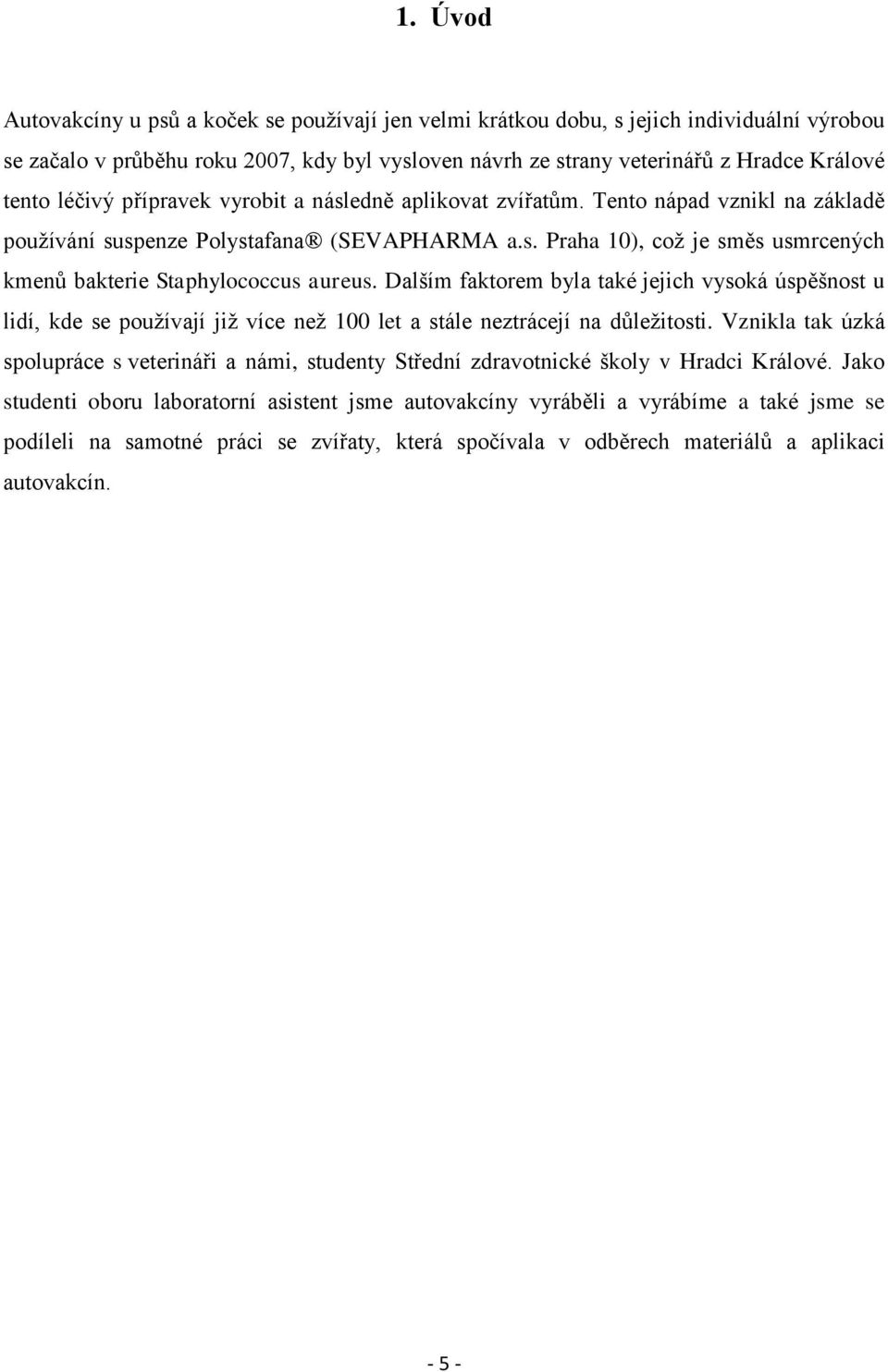 Dalším faktorem byla také jejich vysoká úspěšnost u lidí, kde se pouţívají jiţ více neţ 100 let a stále neztrácejí na důleţitosti.