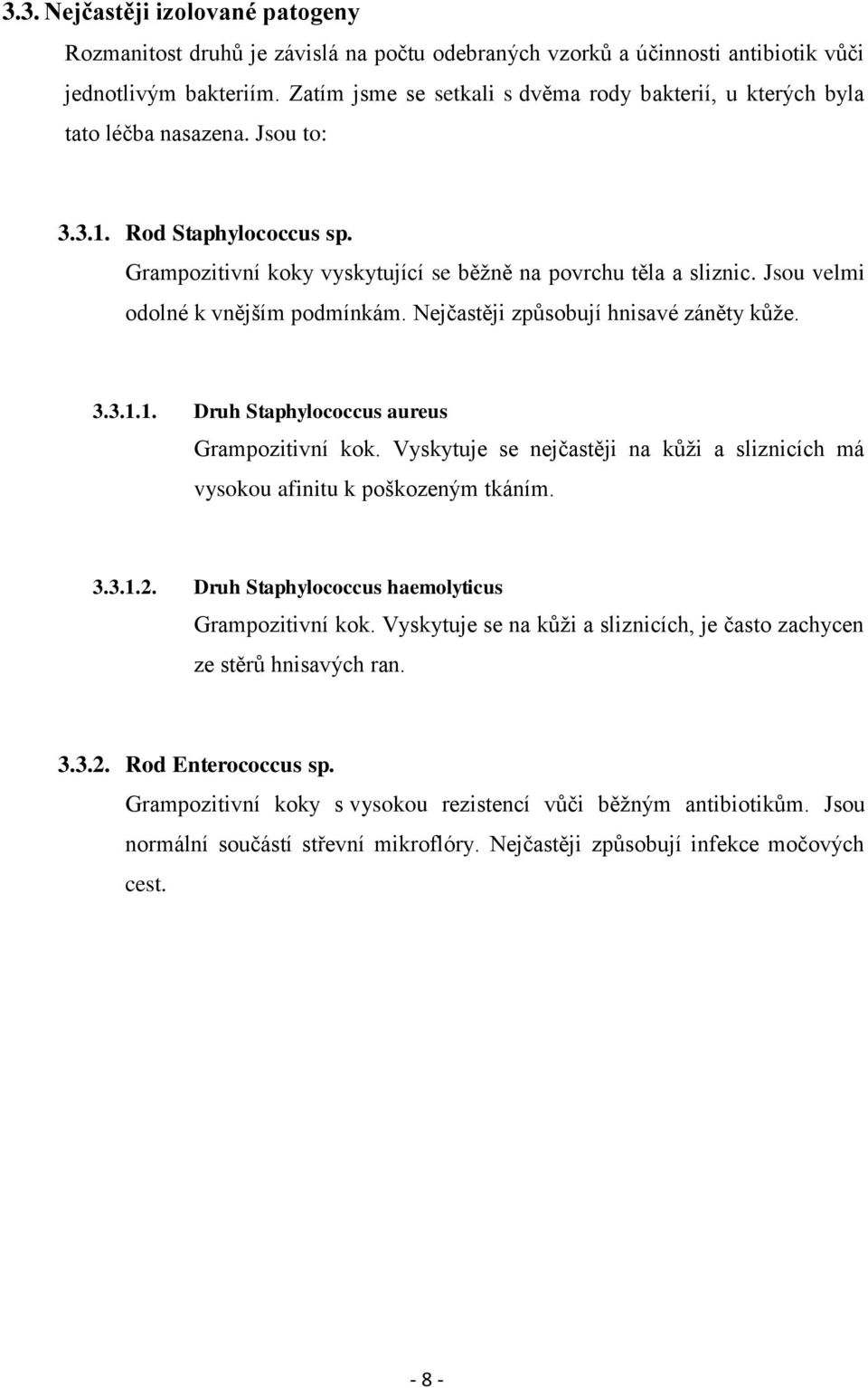 Jsou velmi odolné k vnějším podmínkám. Nejčastěji způsobují hnisavé záněty kůţe. 3.3.1.1. Druh Staphylococcus aureus Grampozitivní kok.