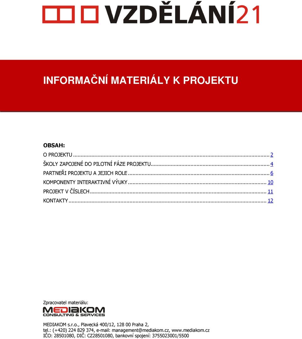 .. 11 KONTAKTY... 12 Zpracovatel materiálu: MEDIAKOM s.r.o., Plavecká 400/12, 128 00 Praha 2, tel.