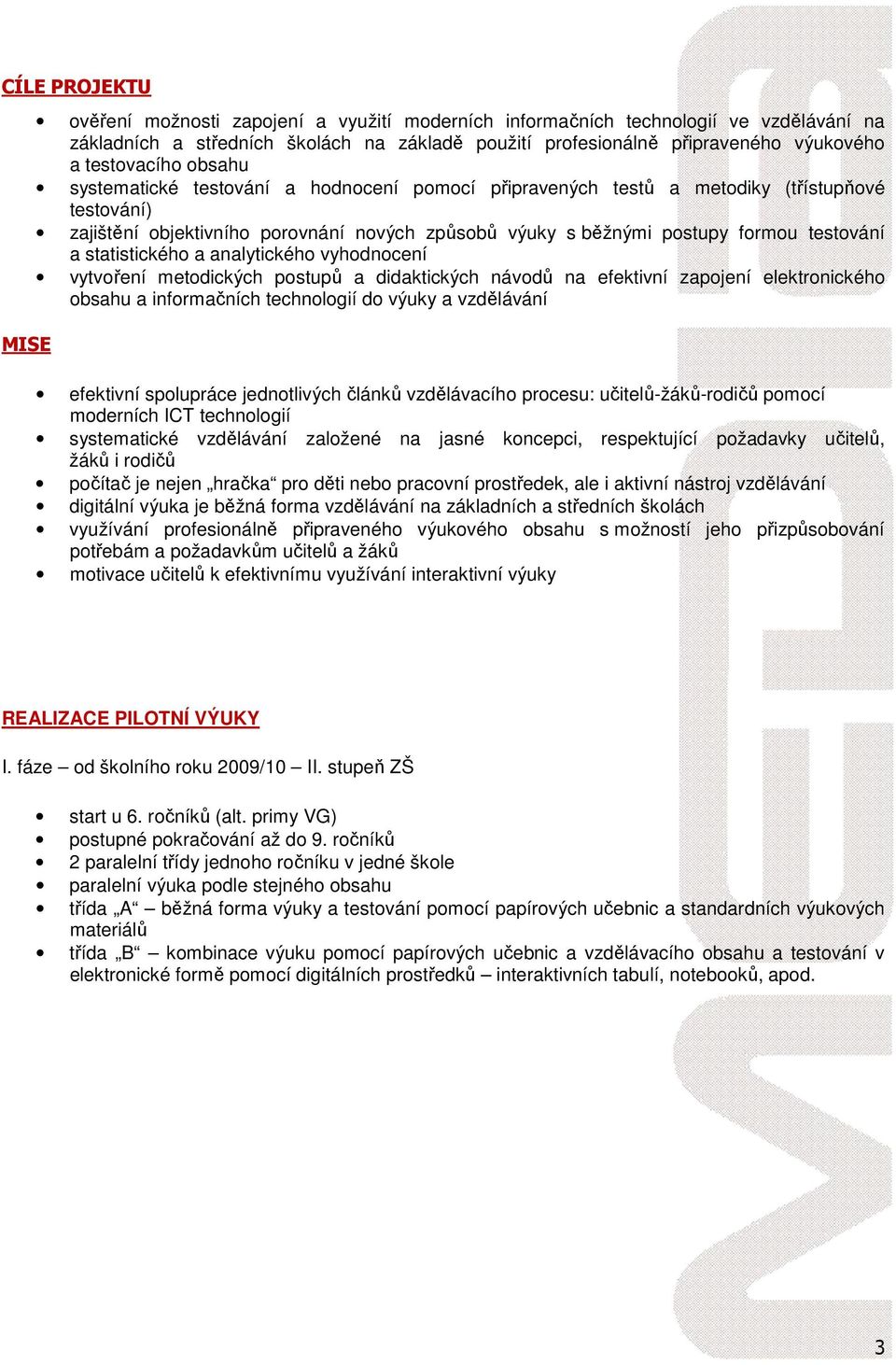 testování a statistického a analytického vyhodnocení vytvoření metodických postupů a didaktických návodů na efektivní zapojení elektronického obsahu a informačních technologií do výuky a vzdělávání