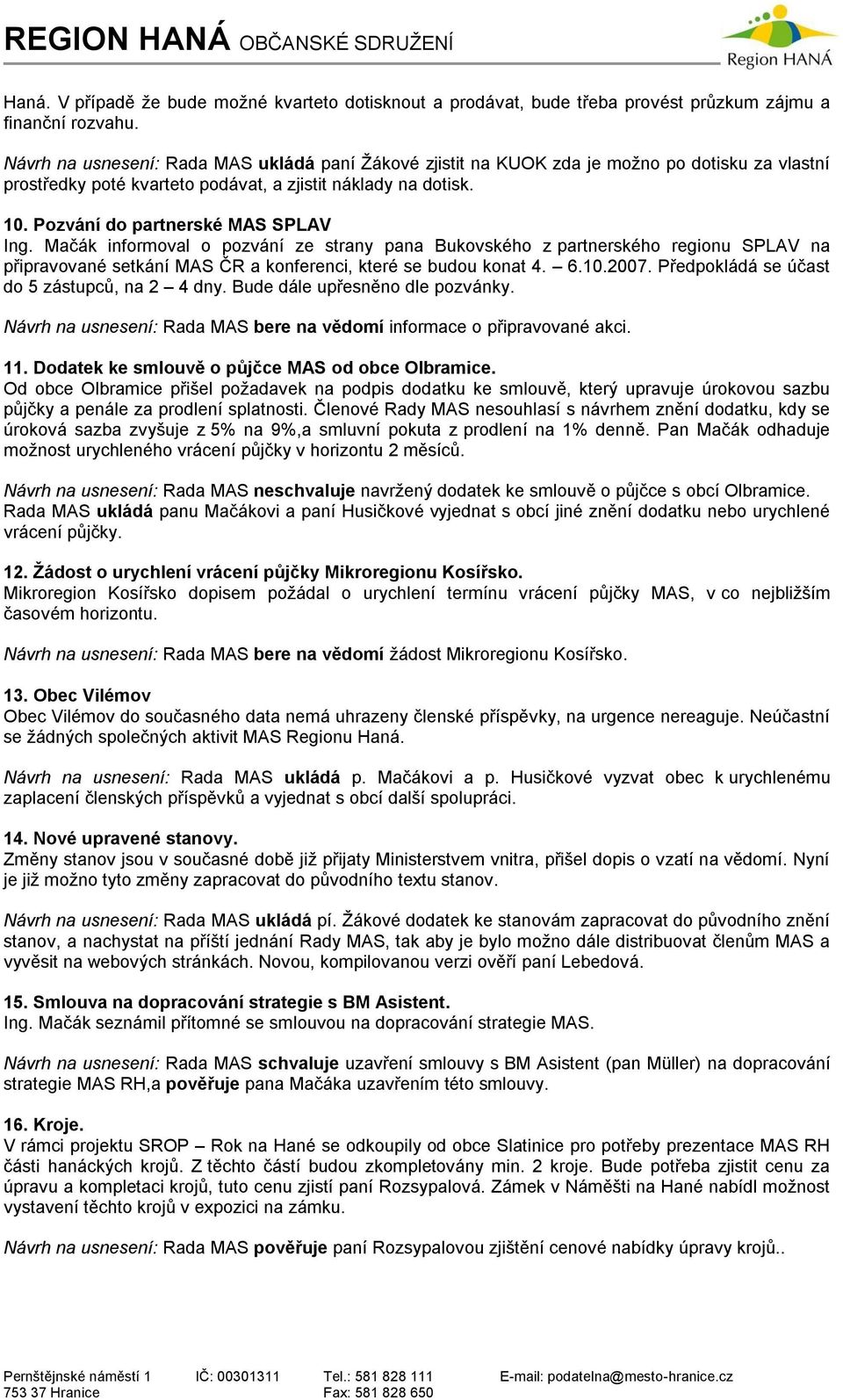 Pozvání do partnerské MAS SPLAV Ing. Mačák informoval o pozvání ze strany pana Bukovského z partnerského regionu SPLAV na připravované setkání MAS ČR a konferenci, které se budou konat 4. 6.10.2007.