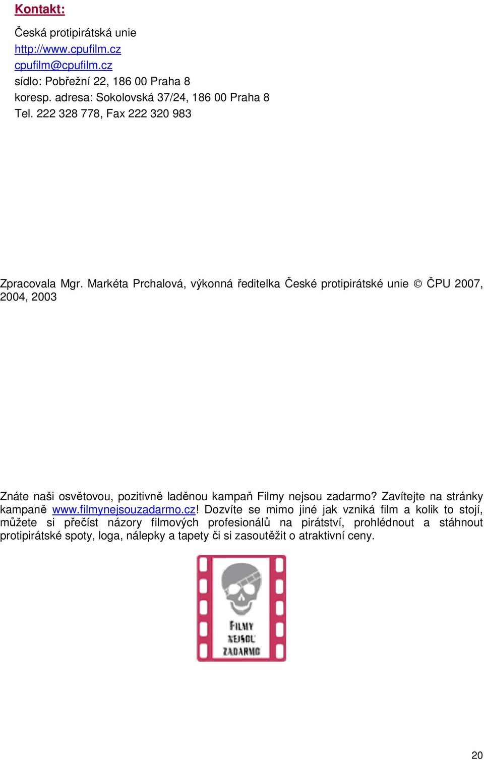 Markéta Prchalová, výkonná ředitelka České protipirátské unie ČPU 2007, 2004, 2003 Znáte naši osvětovou, pozitivně laděnou kampaň Filmy nejsou zadarmo?